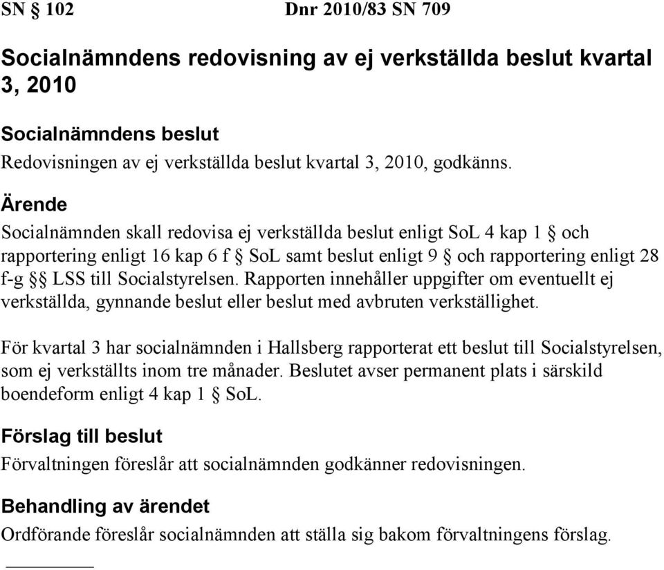 Rapporten innehåller uppgifter om eventuellt ej verkställda, gynnande beslut eller beslut med avbruten verkställighet.