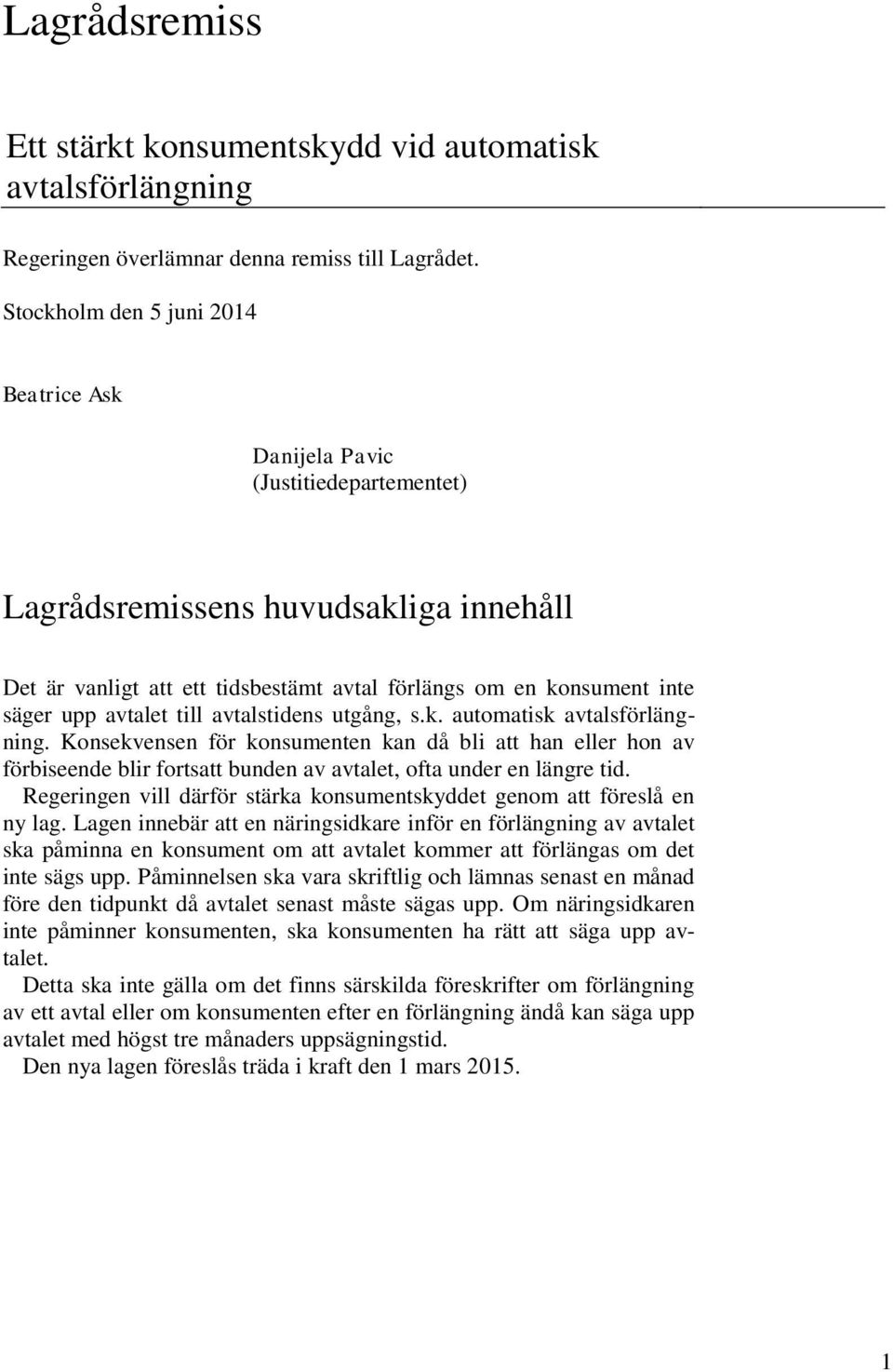 avtalet till avtalstidens utgång, s.k. automatisk avtalsförlängning. Konsekvensen för konsumenten kan då bli att han eller hon av förbiseende blir fortsatt bunden av avtalet, ofta under en längre tid.