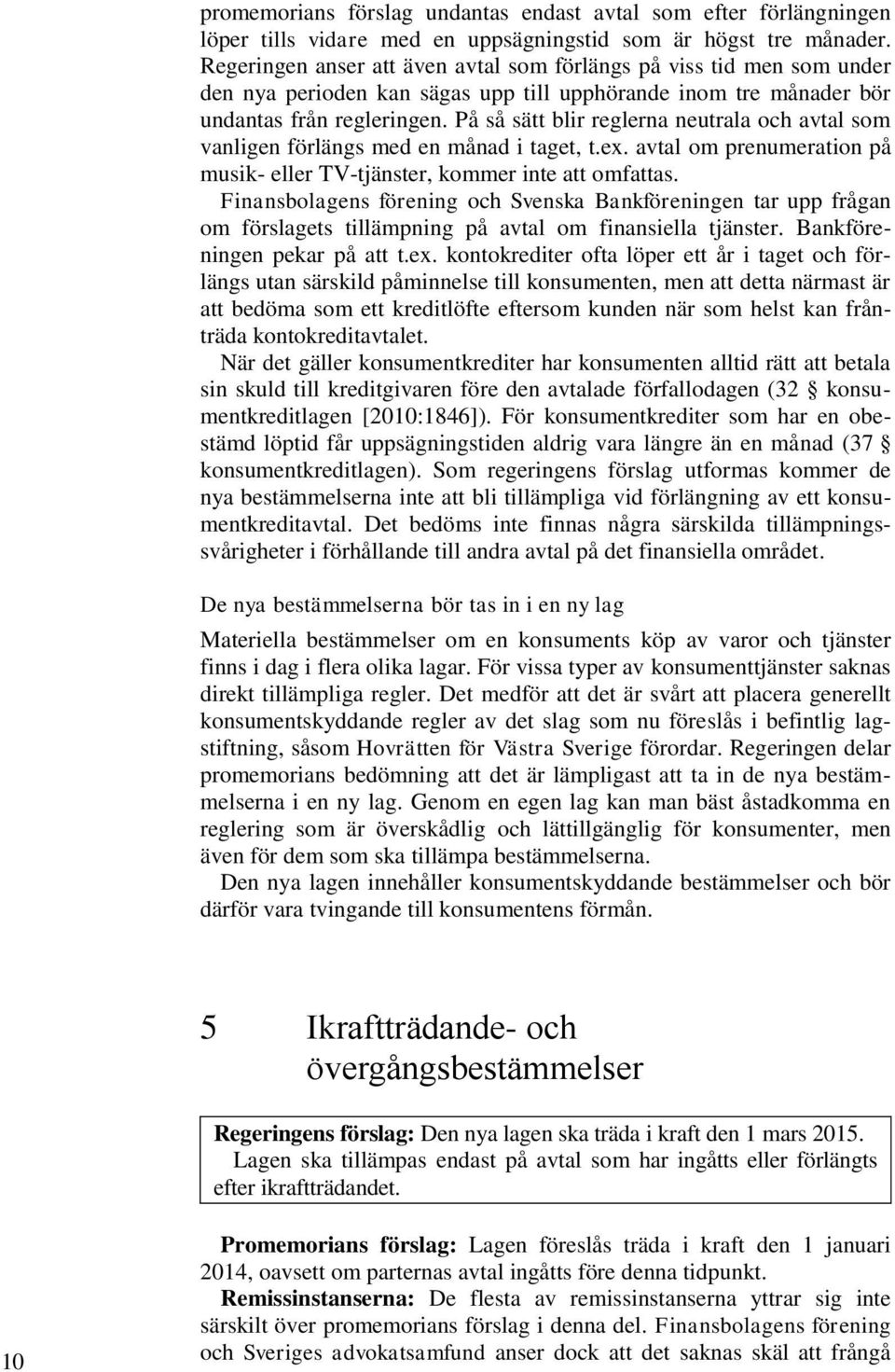 På så sätt blir reglerna neutrala och avtal som vanligen förlängs med en månad i taget, t.ex. avtal om prenumeration på musik- eller TV-tjänster, kommer inte att omfattas.