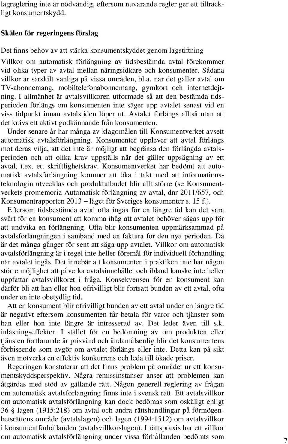 näringsidkare och konsumenter. Sådana villkor är särskilt vanliga på vissa områden, bl.a. när det gäller avtal om TV-abonnemang, mobiltelefonabonnemang, gymkort och internetdejtning.