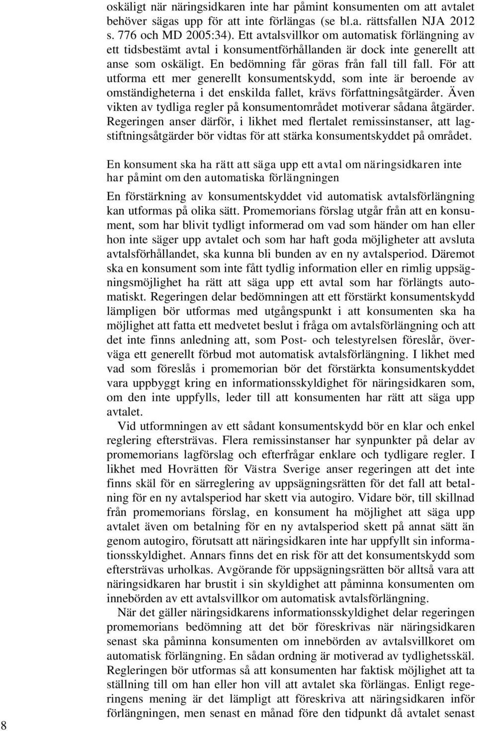 För att utforma ett mer generellt konsumentskydd, som inte är beroende av omständigheterna i det enskilda fallet, krävs författningsåtgärder.