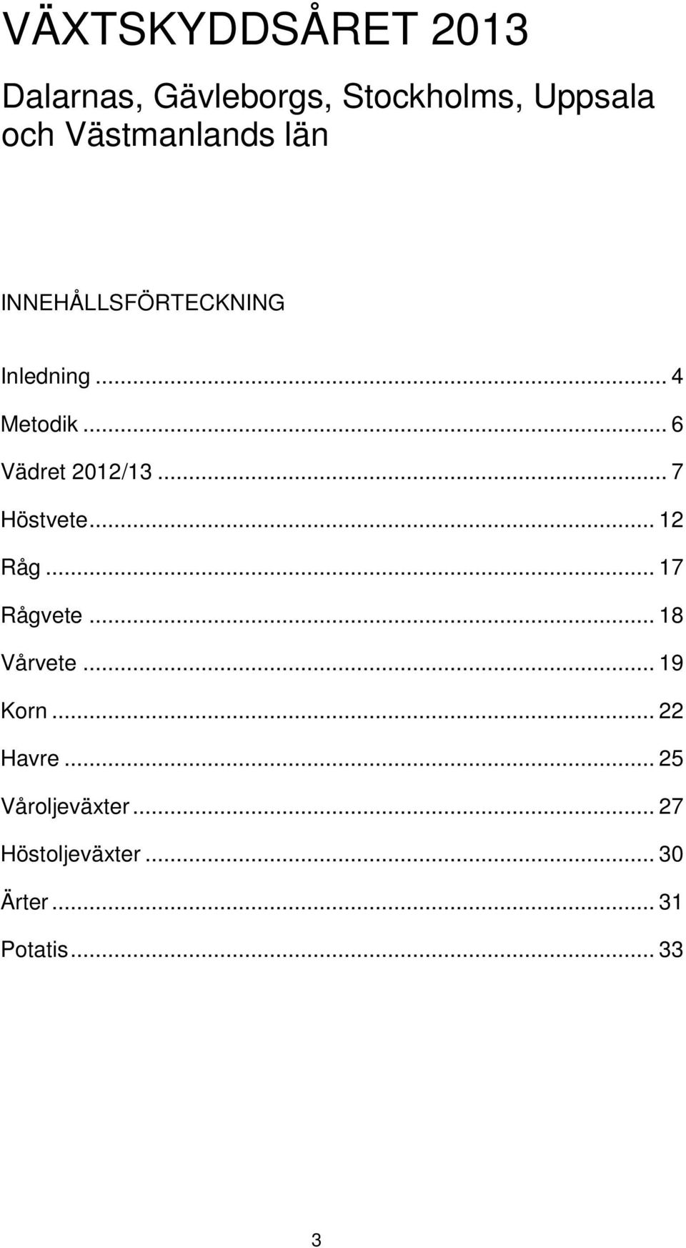 .. 6 Vädret 212/13... 7 Höstvete... 12 Råg... 17 Rågvete... 18 Vårvete.