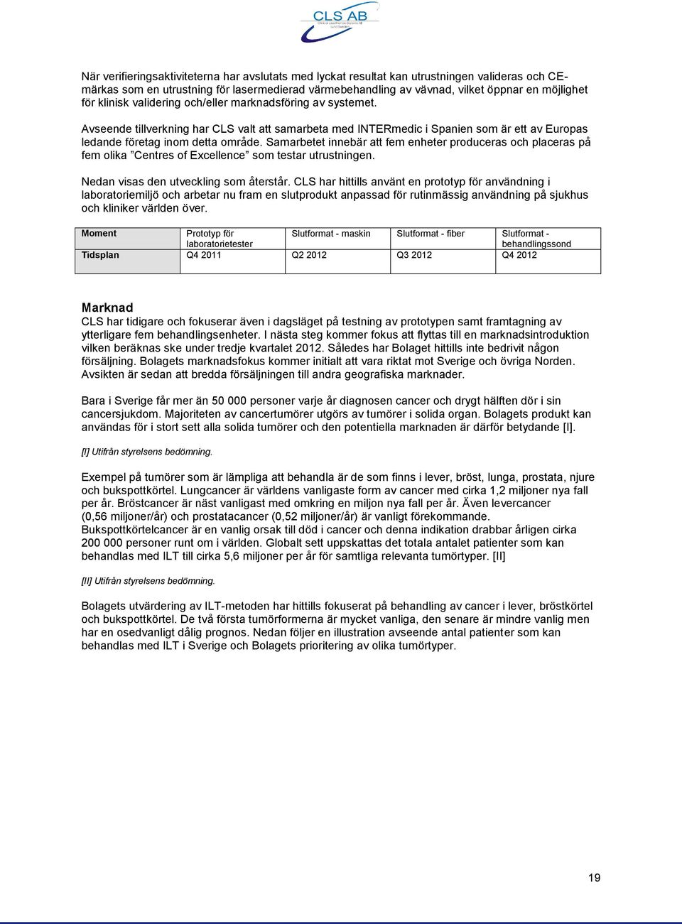 Samarbetet innebär att fem enheter produceras och placeras på fem olika Centres of Excellence som testar utrustningen. Nedan visas den utveckling som återstår.