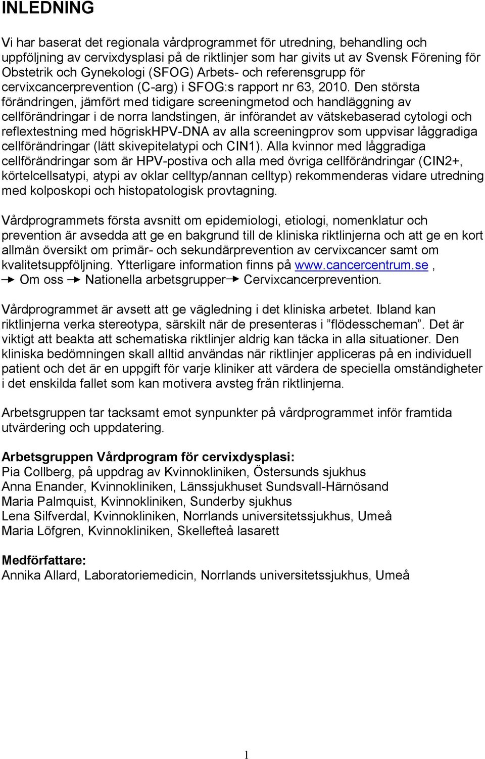 Den största förändringen, jämfört med tidigare screeningmetod och handläggning av cellförändringar i de norra landstingen, är införandet av vätskebaserad cytologi och reflextestning med