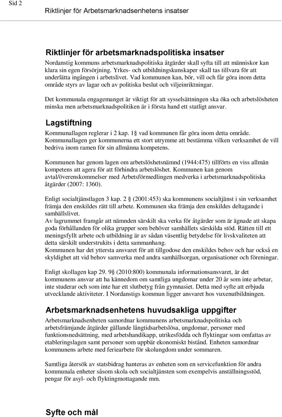 Vad kommunen kan, bör, vill och får göra inom detta område styrs av lagar och av politiska beslut och viljeinriktningar.