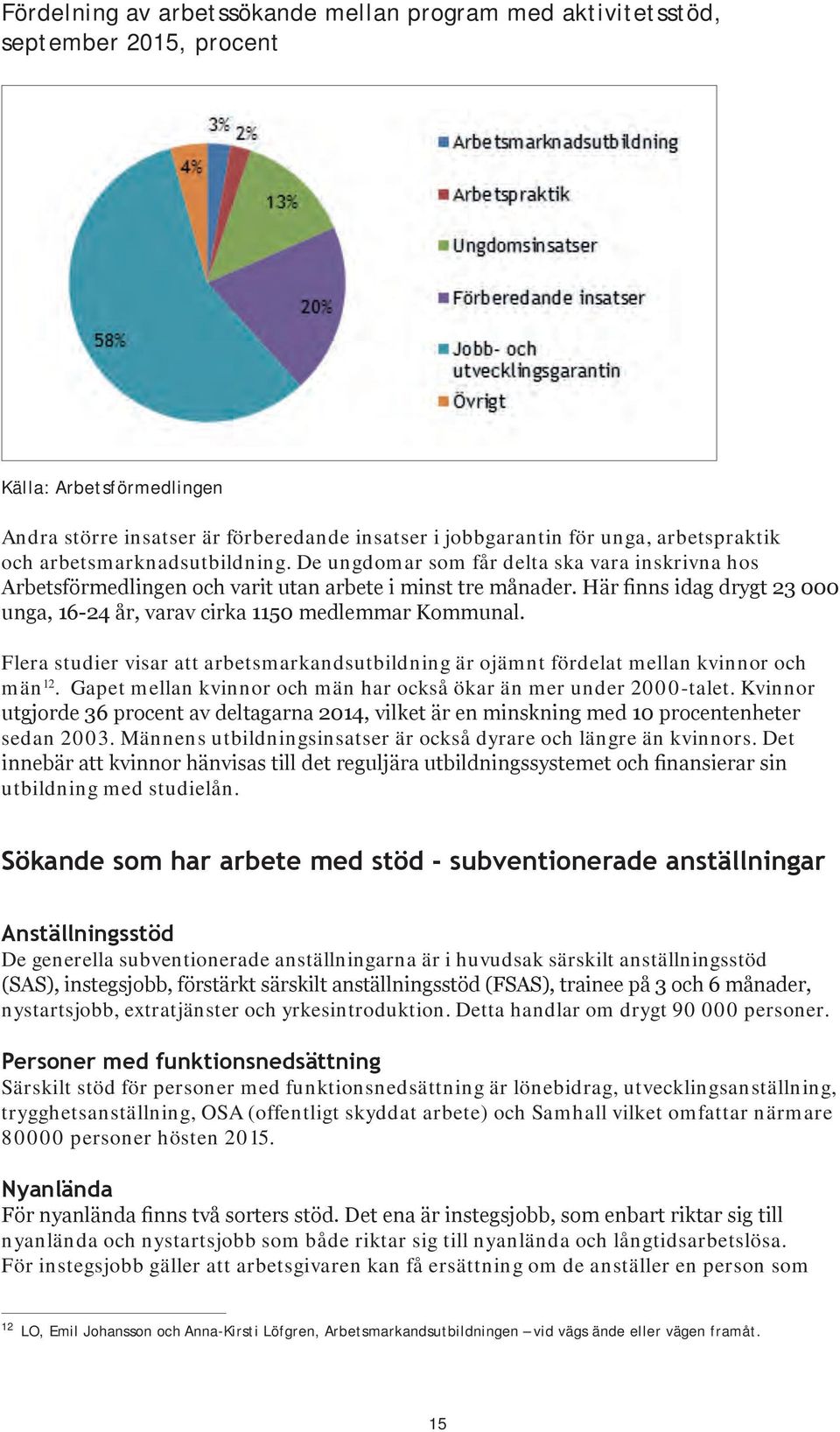 Här finns idag drygt 23 000 unga, 16-24 år, varav cirka 1150 medlemmar Kommunal. Flera studier visar att arbetsmarkandsutbildning är ojämnt fördelat mellan kvinnor och män 12.