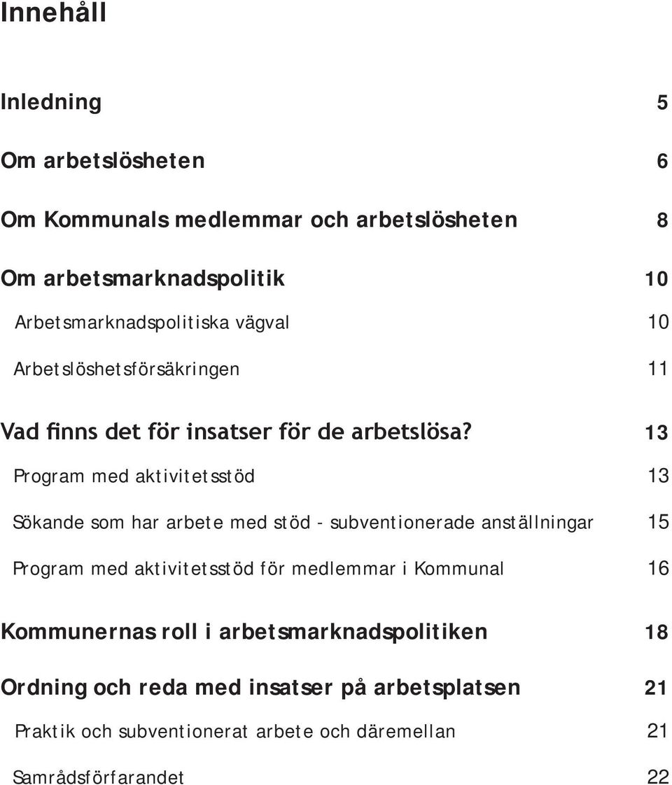 13 Program med aktivitetsstöd 13 Sökande som har arbete med stöd - subventionerade anställningar 15 Program med aktivitetsstöd för