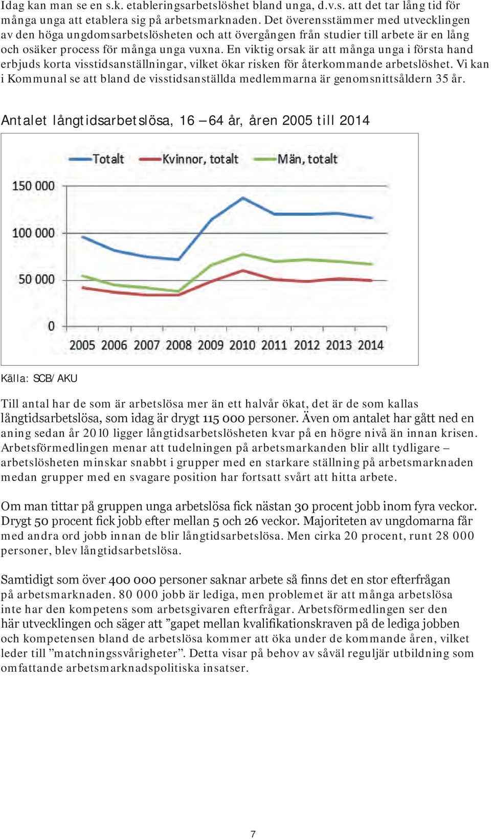 En viktig orsak är att många unga i första hand erbjuds korta visstidsanställningar, vilket ökar risken för återkommande arbetslöshet.