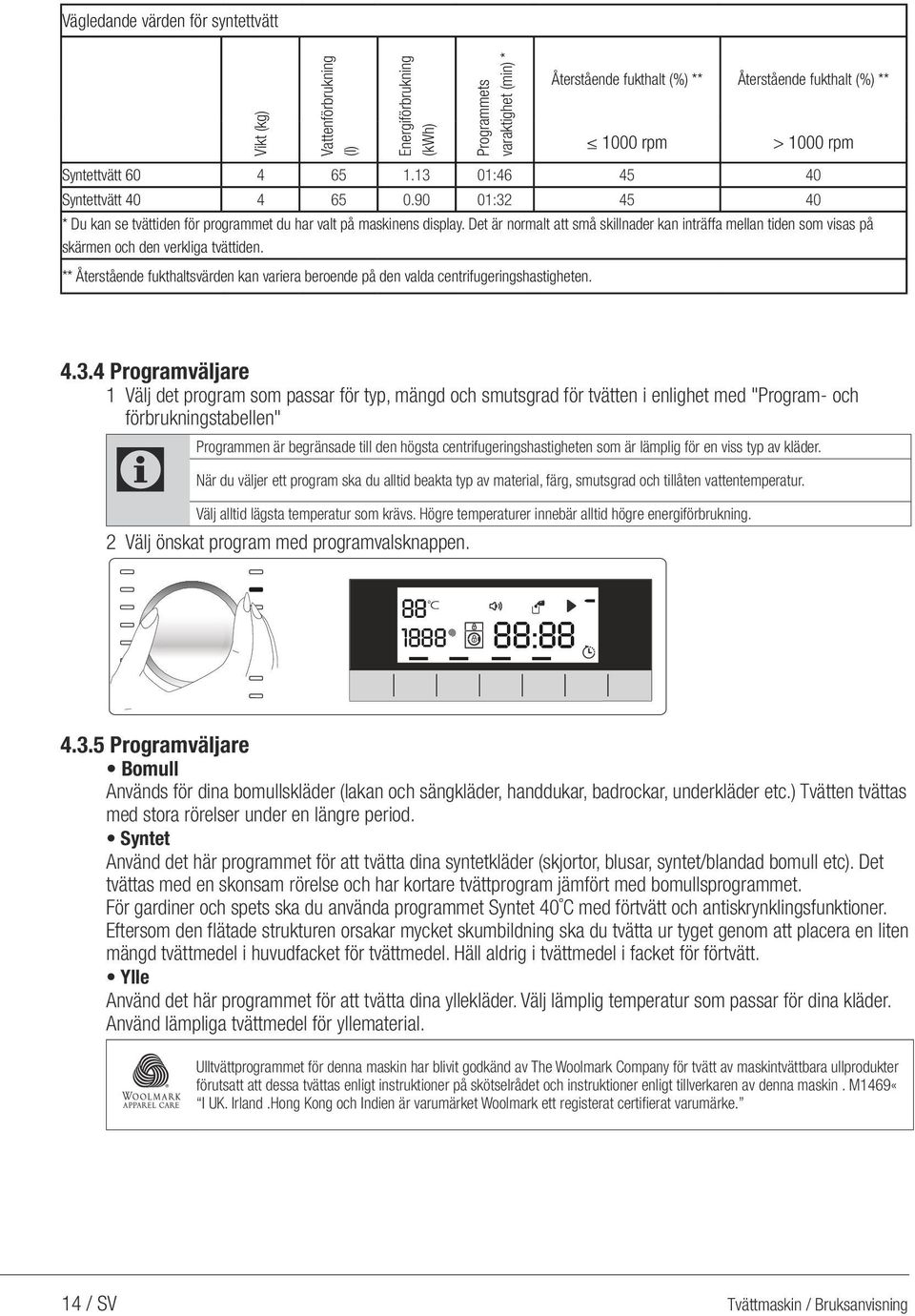 Det är normalt att små skillnader kan inträffa mellan tiden som visas på skärmen och den verkliga tvättiden.