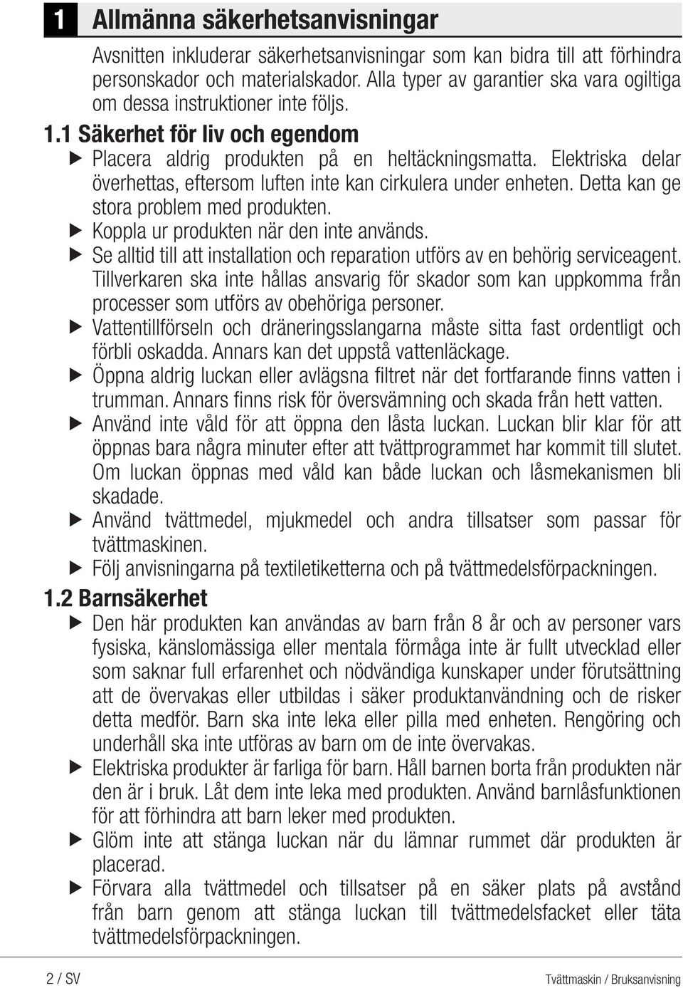 Elektriska delar överhettas, eftersom luften inte kan cirkulera under enheten. Detta kan ge stora problem med produkten. u Koppla ur produkten när den inte används.