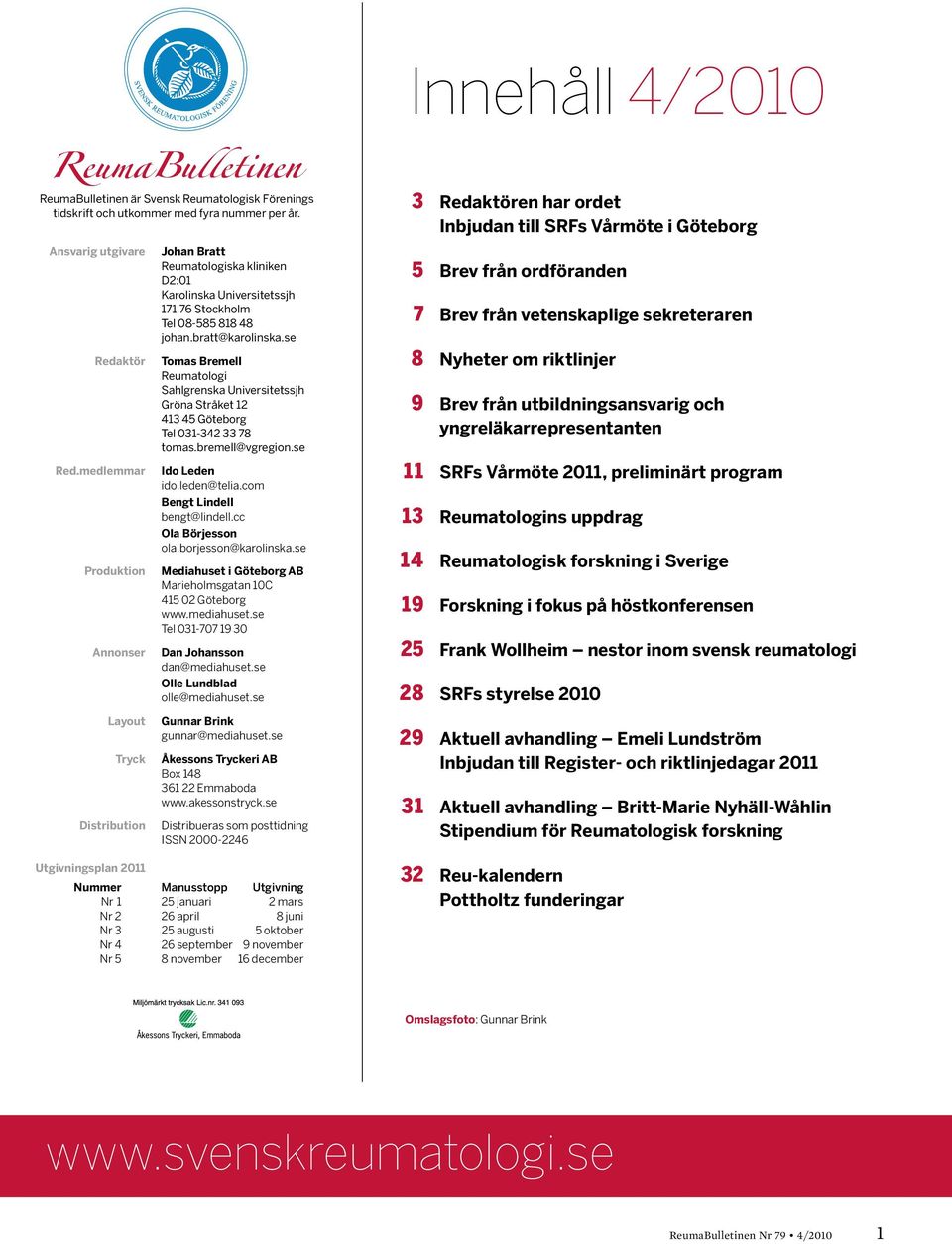 medlemmar Produktion Annonser Layout Tryck Distribution Johan Bratt Reumatologiska kliniken D2:01 Karolinska Universitetssjh 171 76 Stockholm Tel 08-585 818 48 johan.bratt@karolinska.