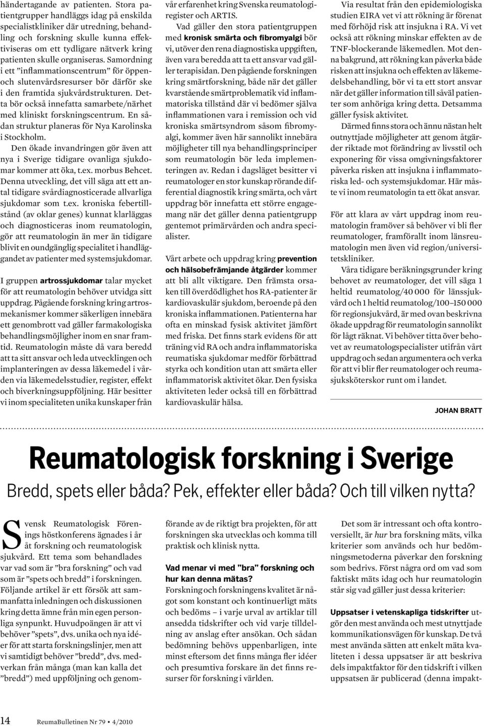 Samordning i ett inflammationscentrum för öppenoch slutenvårdsresurser bör därför ske i den framtida sjukvårdstrukturen. Detta bör också innefatta samarbete/närhet med kliniskt forskningscentrum.