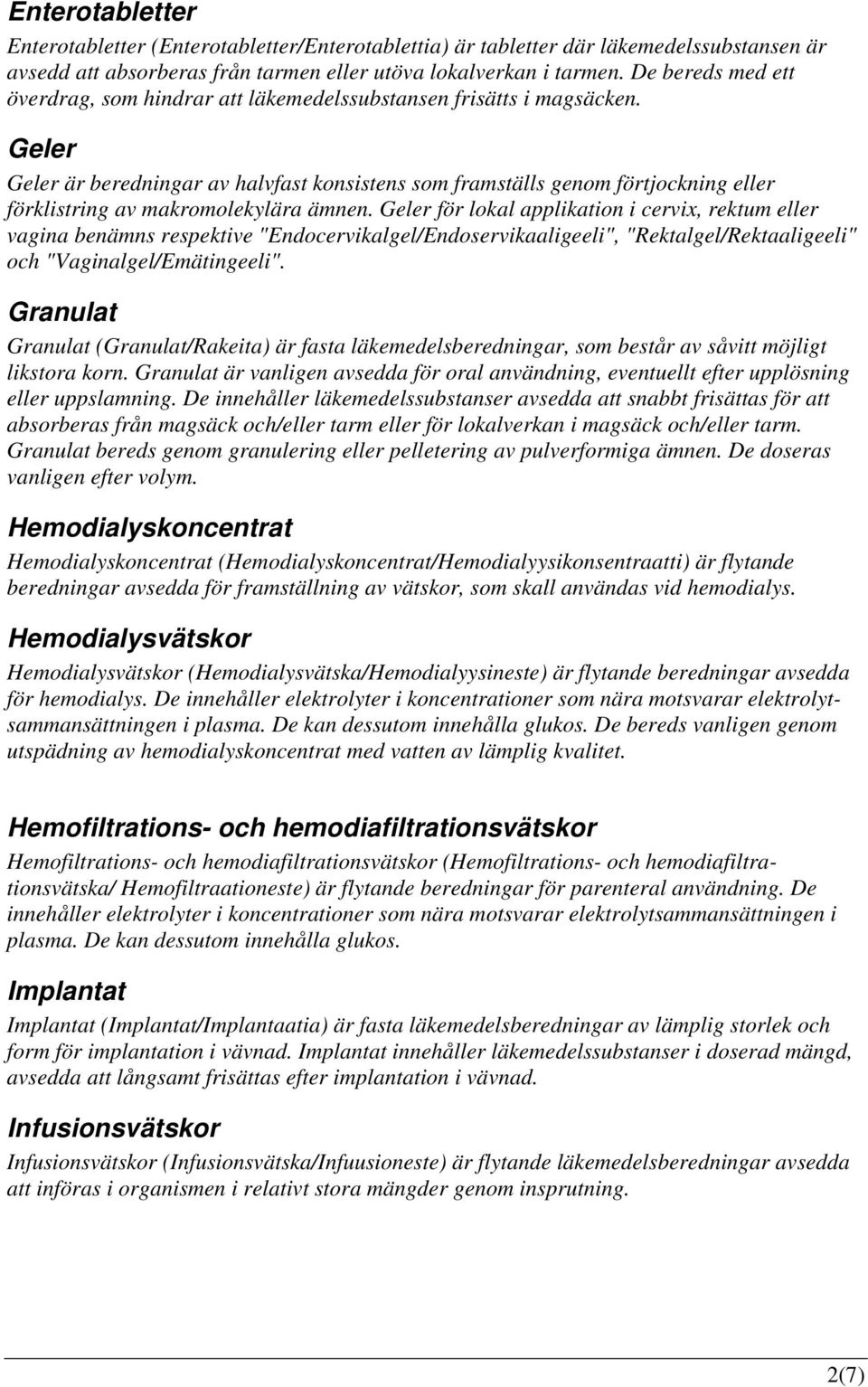 Geler Geler är beredningar av halvfast konsistens som framställs genom förtjockning eller förklistring av makromolekylära ämnen.