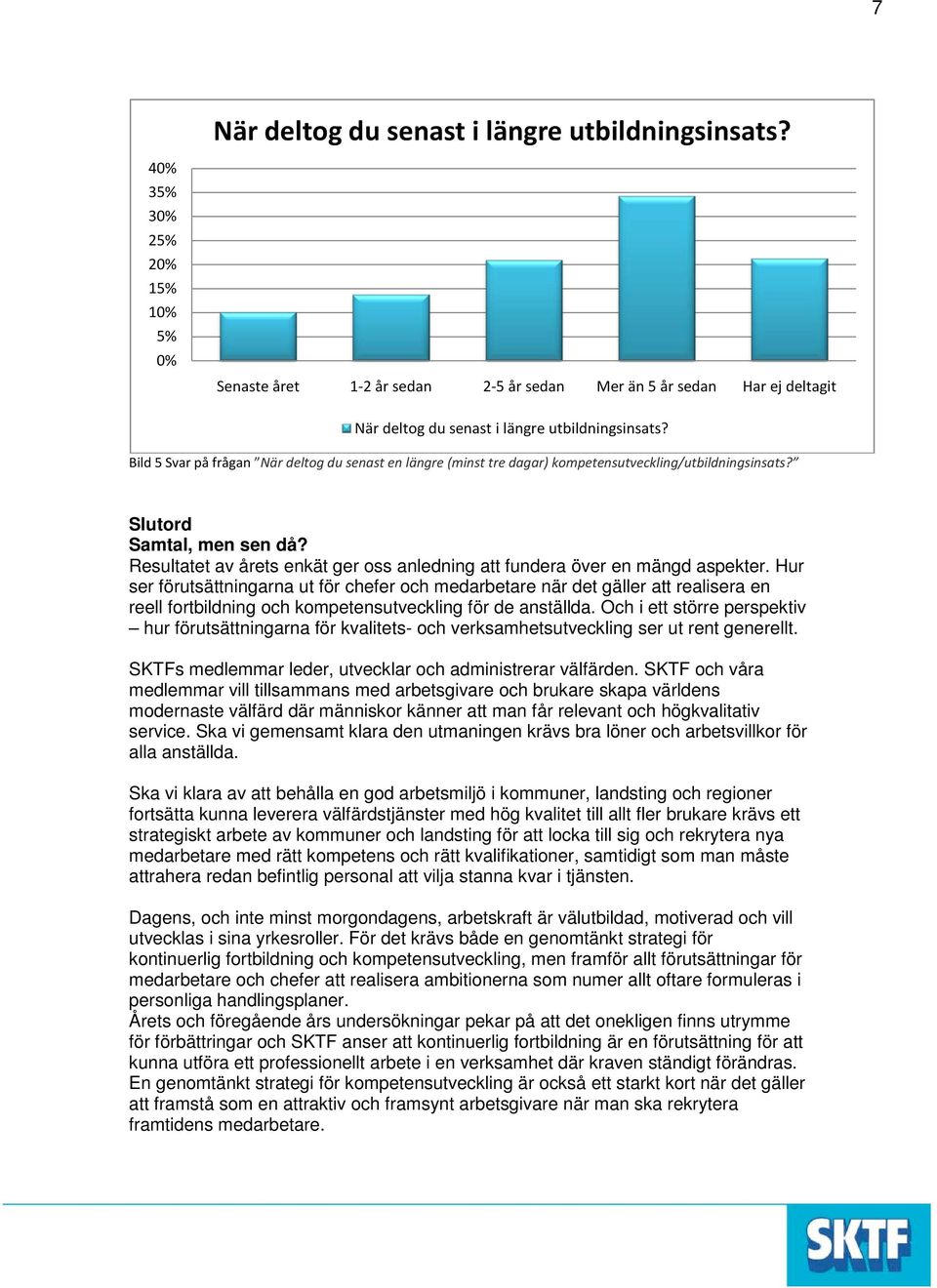 Resultatet av årets enkät ger oss anledning att fundera över en mängd aspekter.