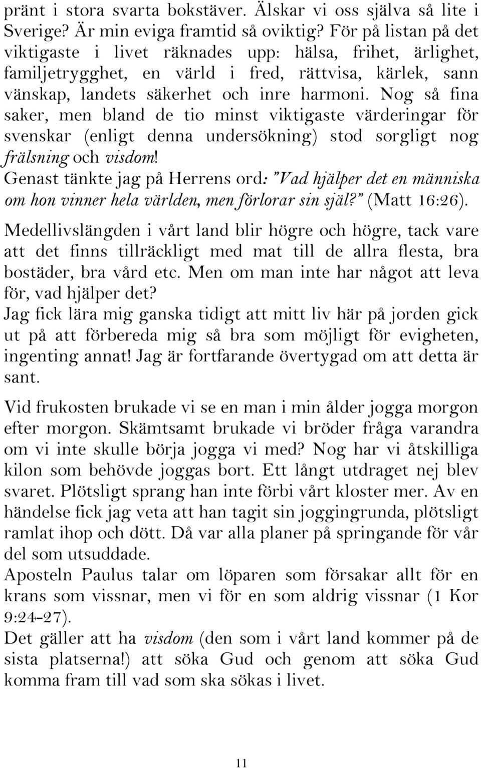 Nog så fina saker, men bland de tio minst viktigaste värderingar för svenskar (enligt denna undersökning) stod sorgligt nog frälsning och visdom!