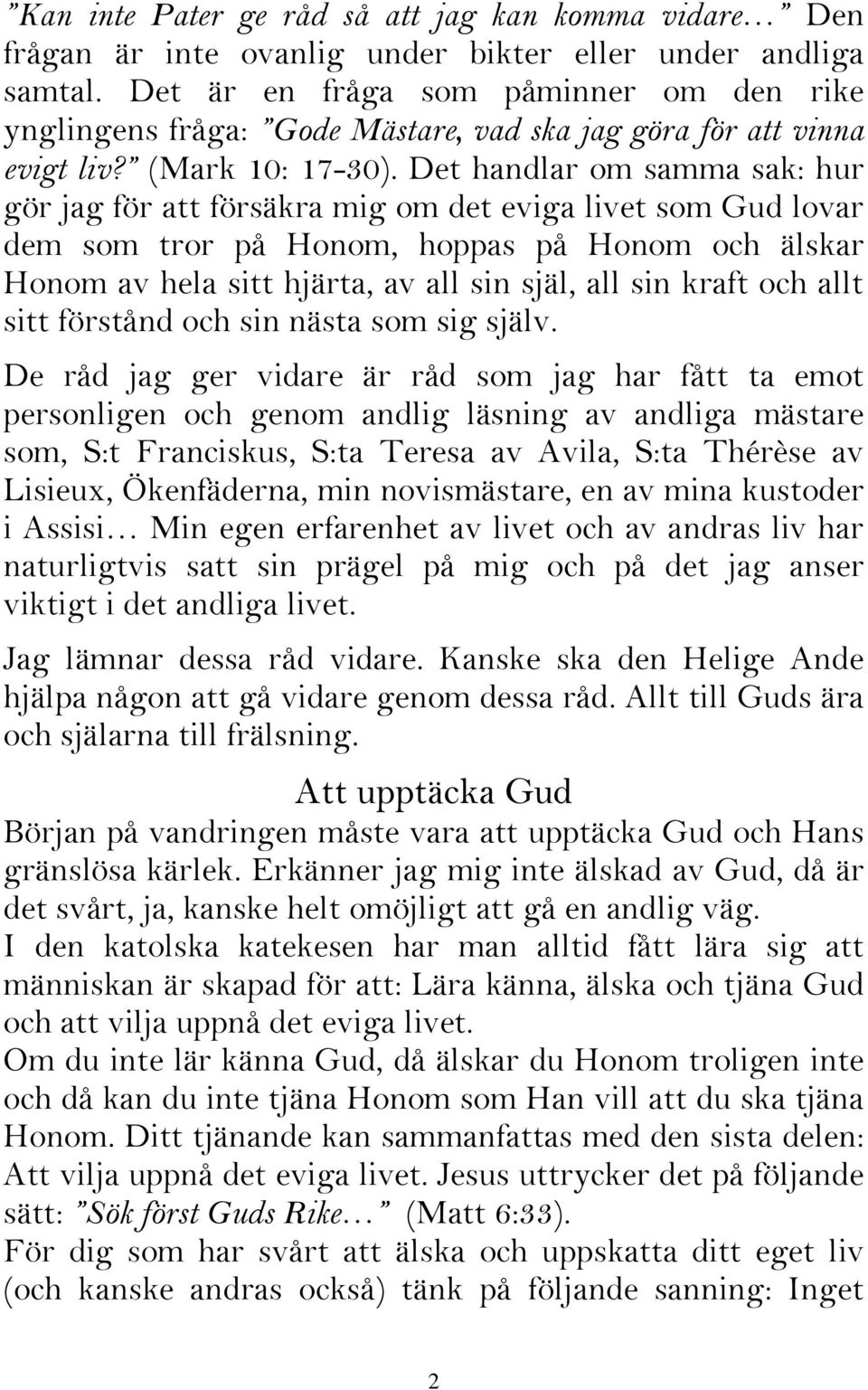 Det handlar om samma sak: hur gör jag för att försäkra mig om det eviga livet som Gud lovar dem som tror på Honom, hoppas på Honom och älskar Honom av hela sitt hjärta, av all sin själ, all sin kraft