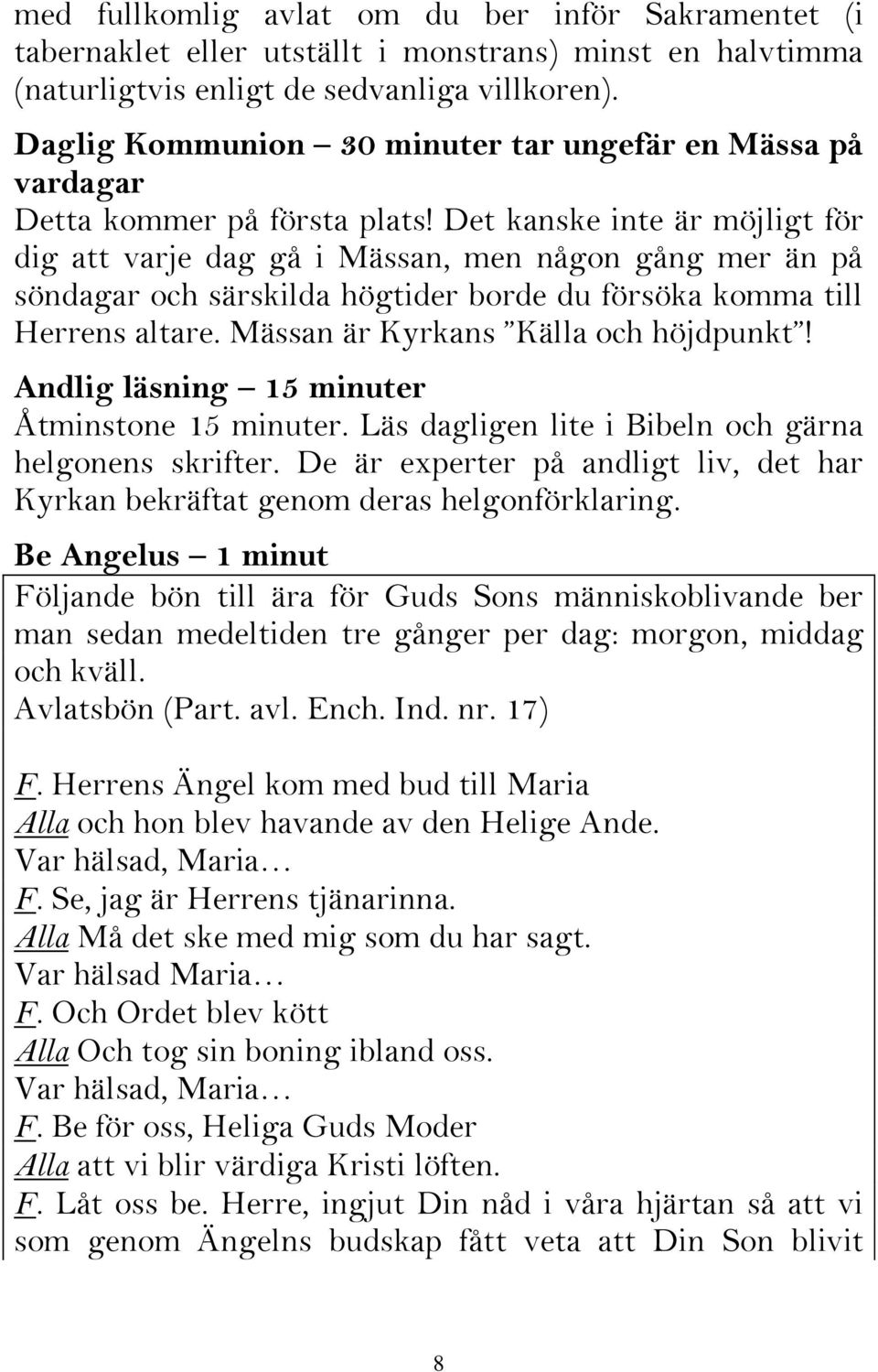 Det kanske inte är möjligt för dig att varje dag gå i Mässan, men någon gång mer än på söndagar och särskilda högtider borde du försöka komma till Herrens altare.