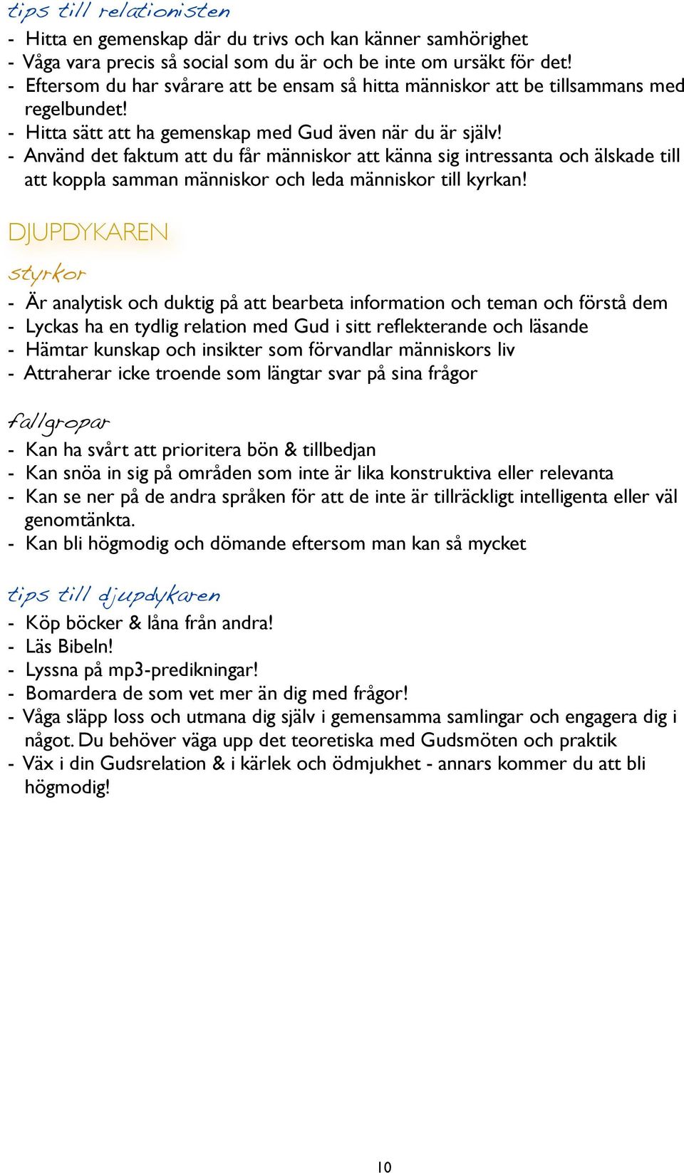 - Använd det faktum att du får människor att känna sig intressanta och älskade till att koppla samman människor och leda människor till kyrkan!