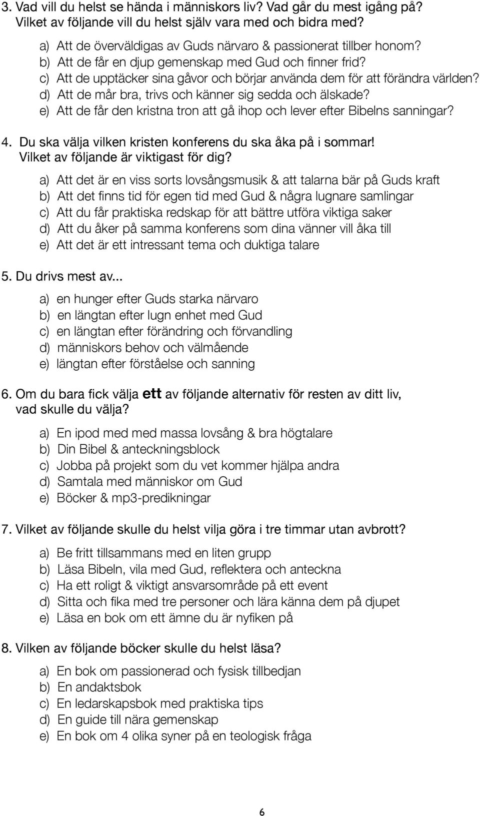 c) Att de upptäcker sina gåvor och börjar använda dem för att förändra världen? d) Att de mår bra, trivs och känner sig sedda och älskade?