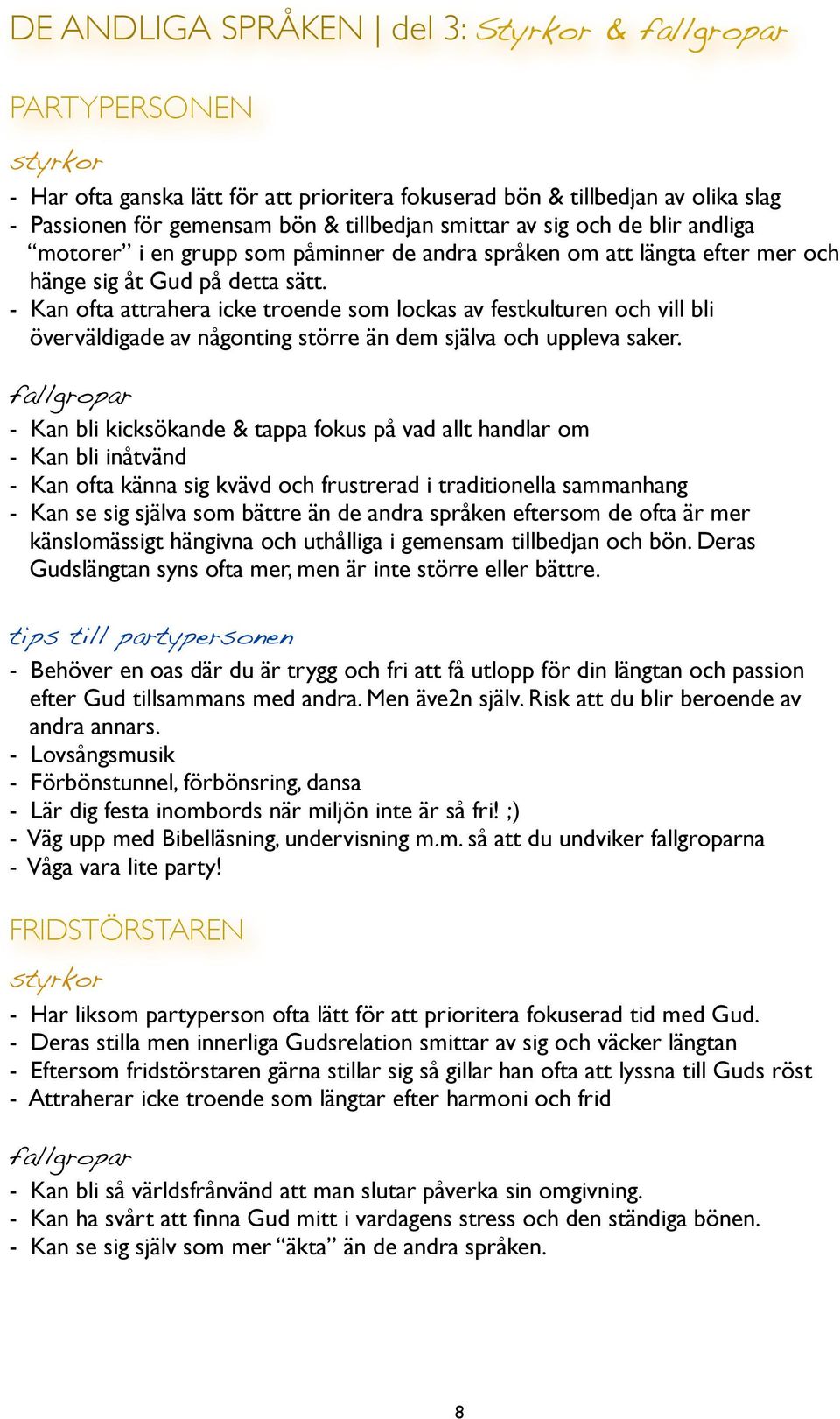 - Kan ofta attrahera icke troende som lockas av festkulturen och vill bli överväldigade av någonting större än dem själva och uppleva saker.