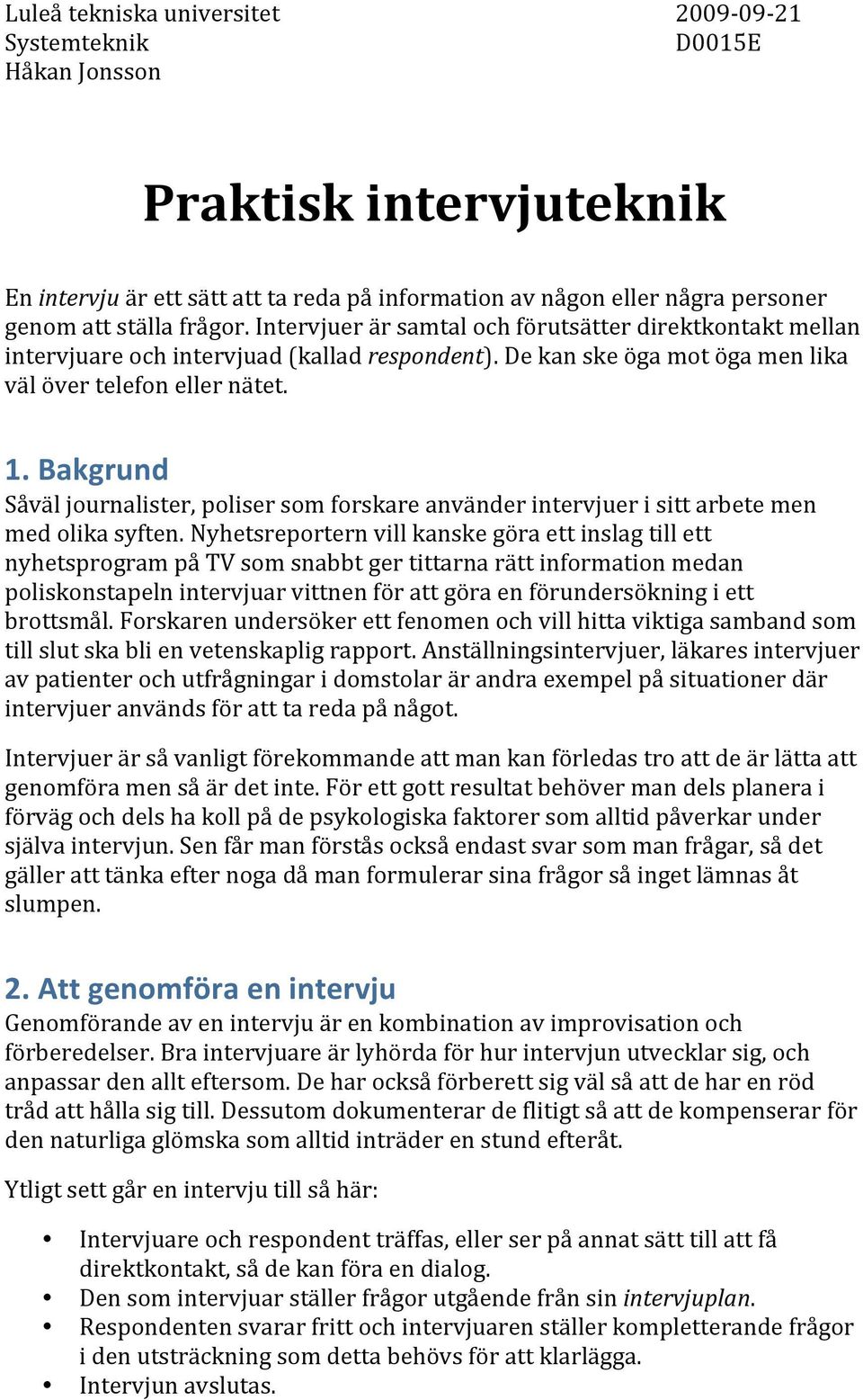 Bakgrund Såväl journalister, poliser som forskare använder intervjuer i sitt arbete men med olika syften.