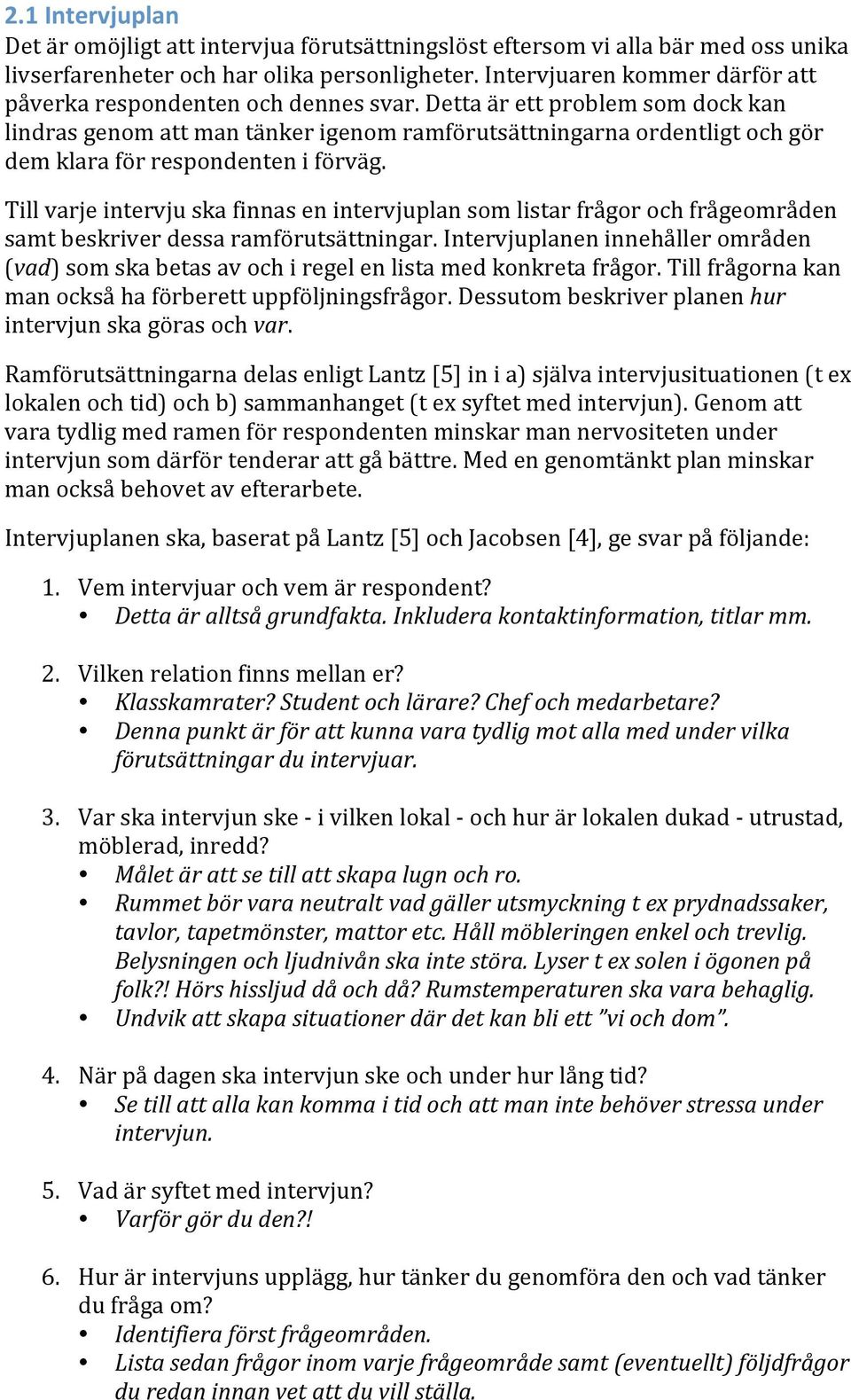 Detta är ett problem som dock kan lindras genom att man tänker igenom ramförutsättningarna ordentligt och gör dem klara för respondenten i förväg.