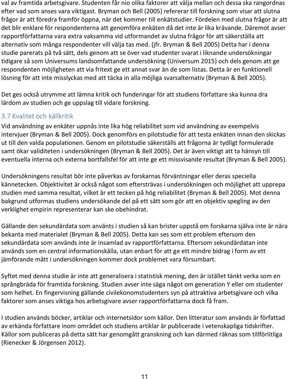 Fördelen med slutna frågor är att det blir enklare för respondenterna att genomföra enkäten då det inte är lika krävande.