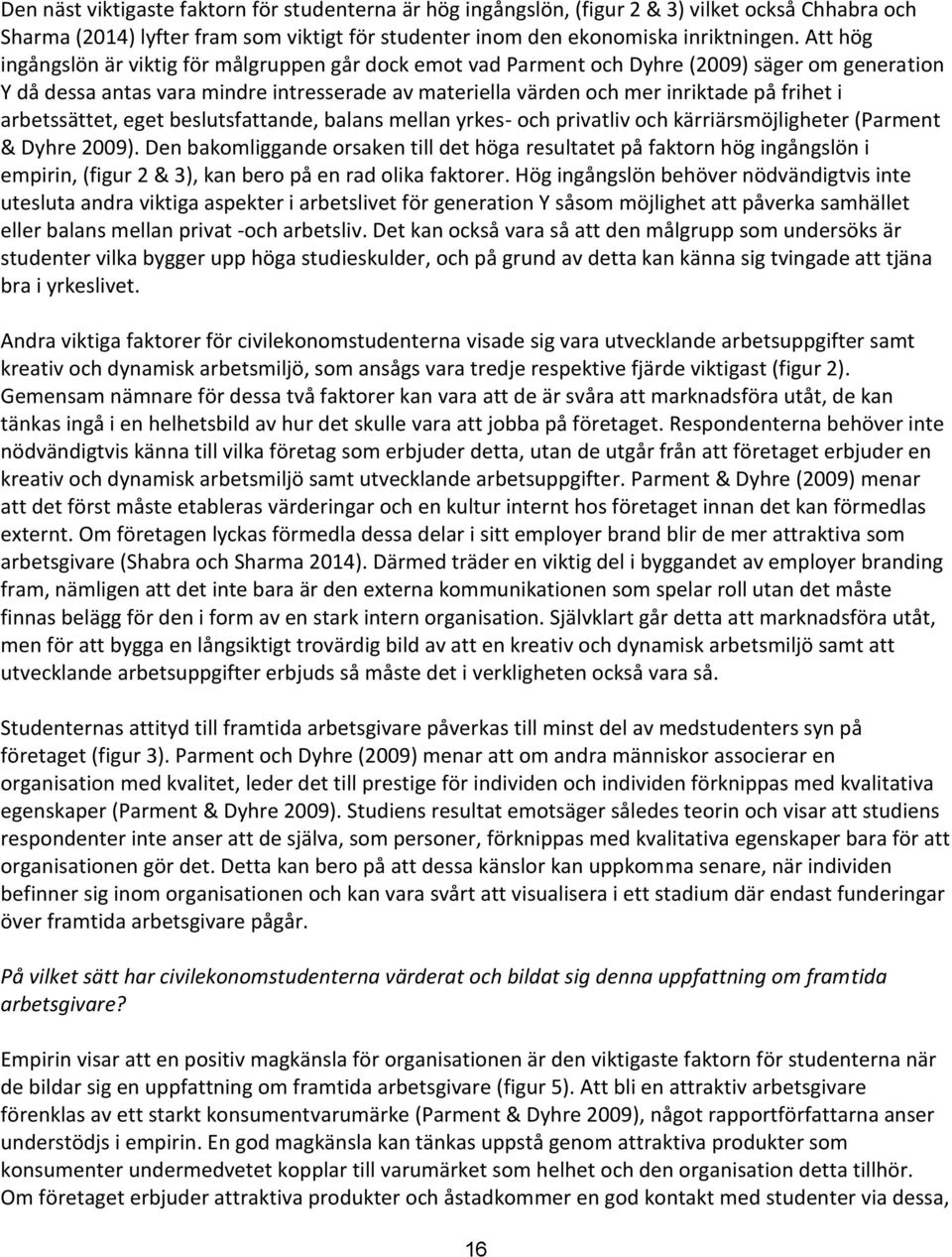 arbetssättet, eget beslutsfattande, balans mellan yrkes- och privatliv och kärriärsmöjligheter (Parment & Dyhre 2009).