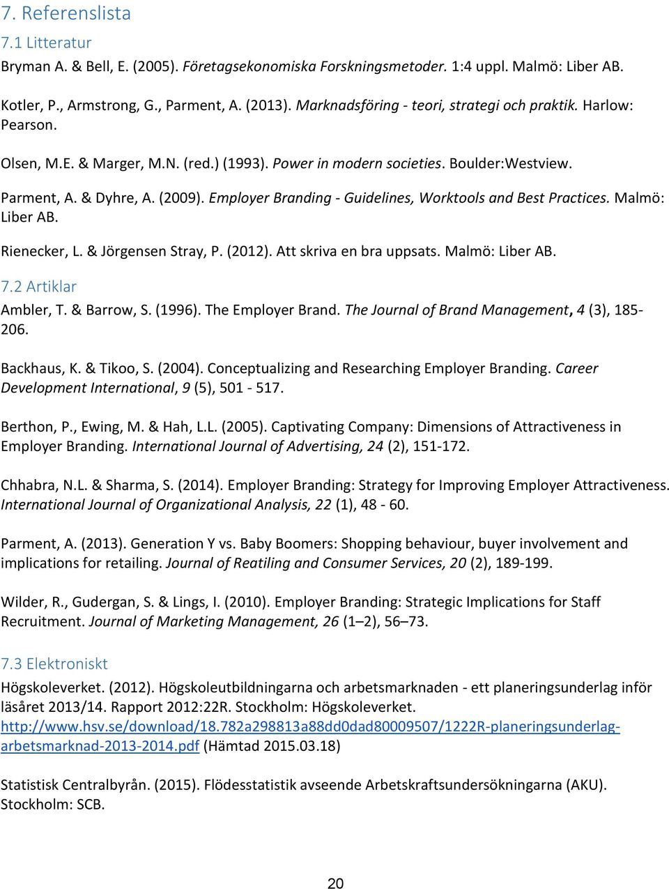Employer Branding - Guidelines, Worktools and Best Practices. Malmö: Liber AB. Rienecker, L. & Jörgensen Stray, P. (2012). Att skriva en bra uppsats. Malmö: Liber AB. 7.2 Artiklar Ambler, T.