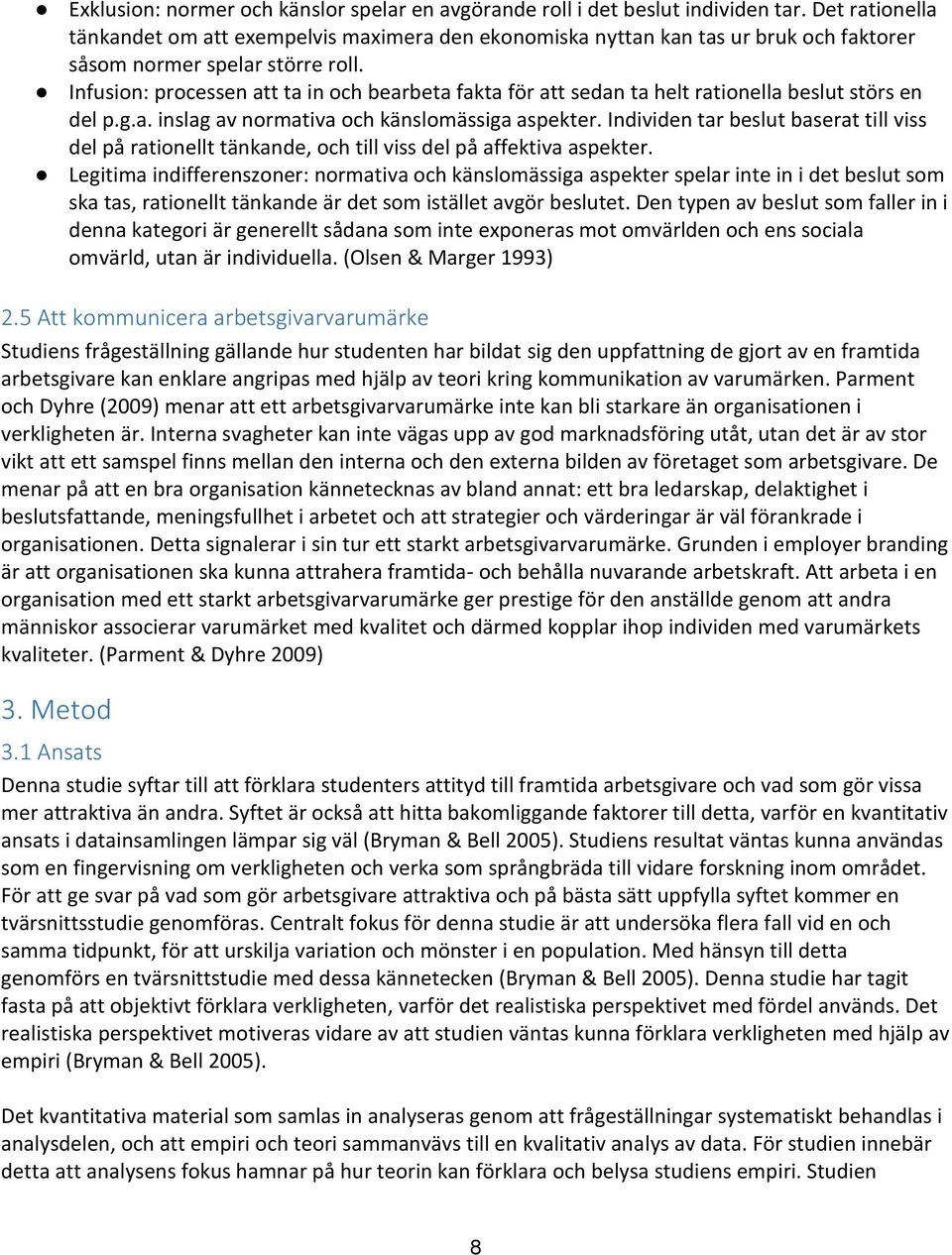 Infusion: processen att ta in och bearbeta fakta för att sedan ta helt rationella beslut störs en del p.g.a. inslag av normativa och känslomässiga aspekter.