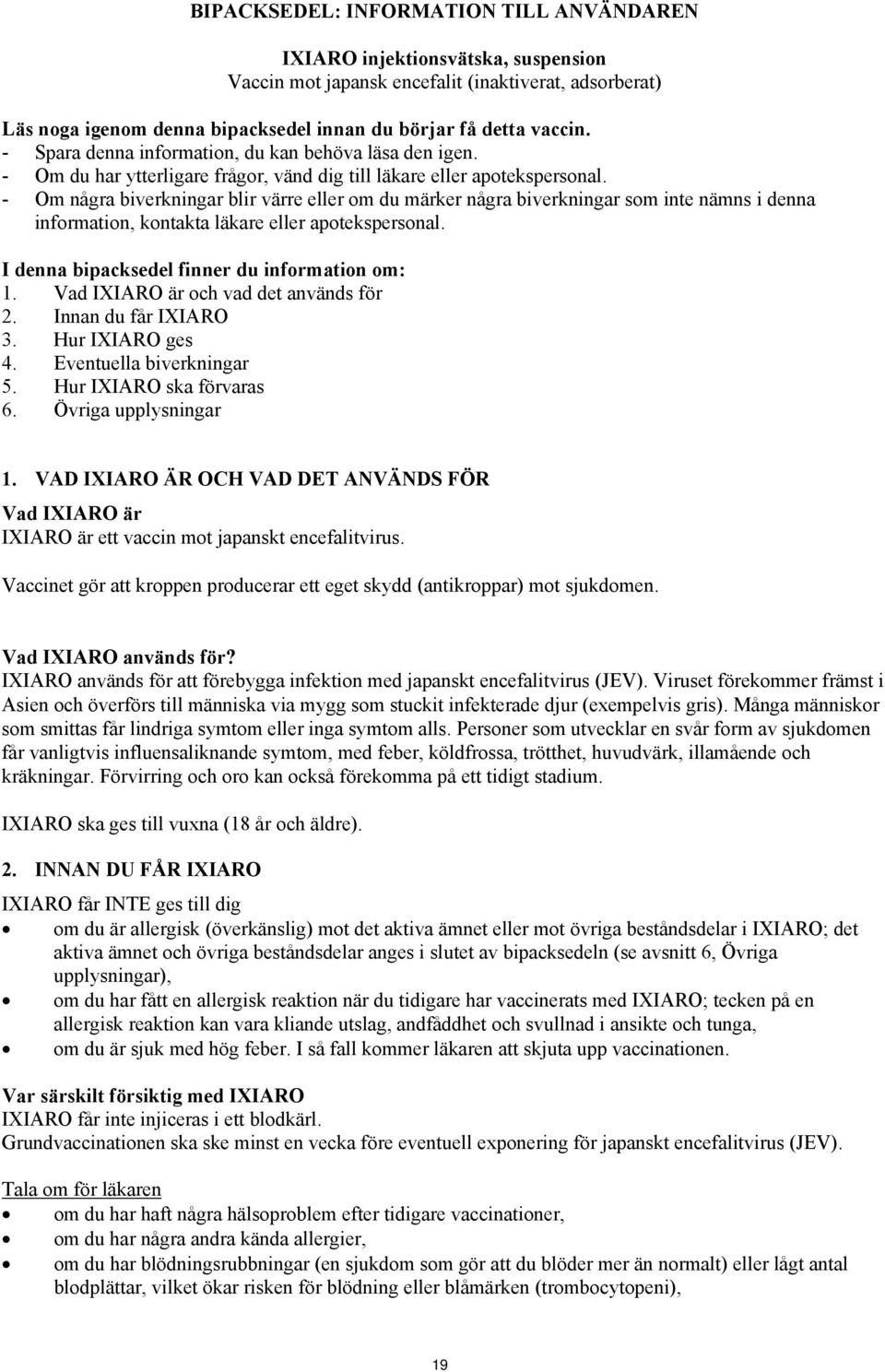 - Om några biverkningar blir värre eller om du märker några biverkningar som inte nämns i denna information, kontakta läkare eller apotekspersonal. I denna bipacksedel finner du information om: 1.