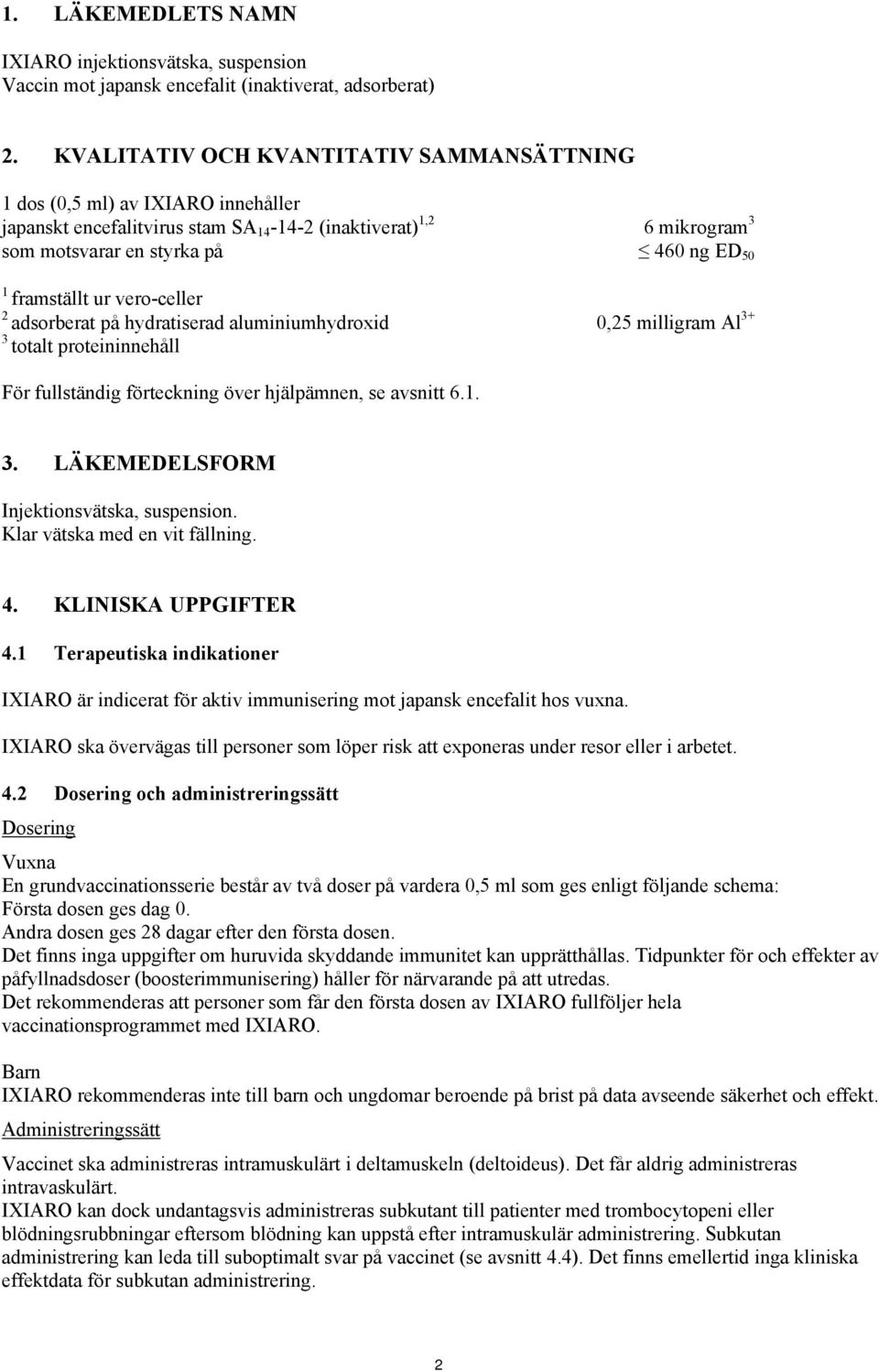 framställt ur vero-celler 2 adsorberat på hydratiserad aluminiumhydroxid 0,25 milligram Al 3+ 3 totalt proteininnehåll För fullständig förteckning över hjälpämnen, se avsnitt 6.1. 3. LÄKEMEDELSFORM Injektionsvätska, suspension.