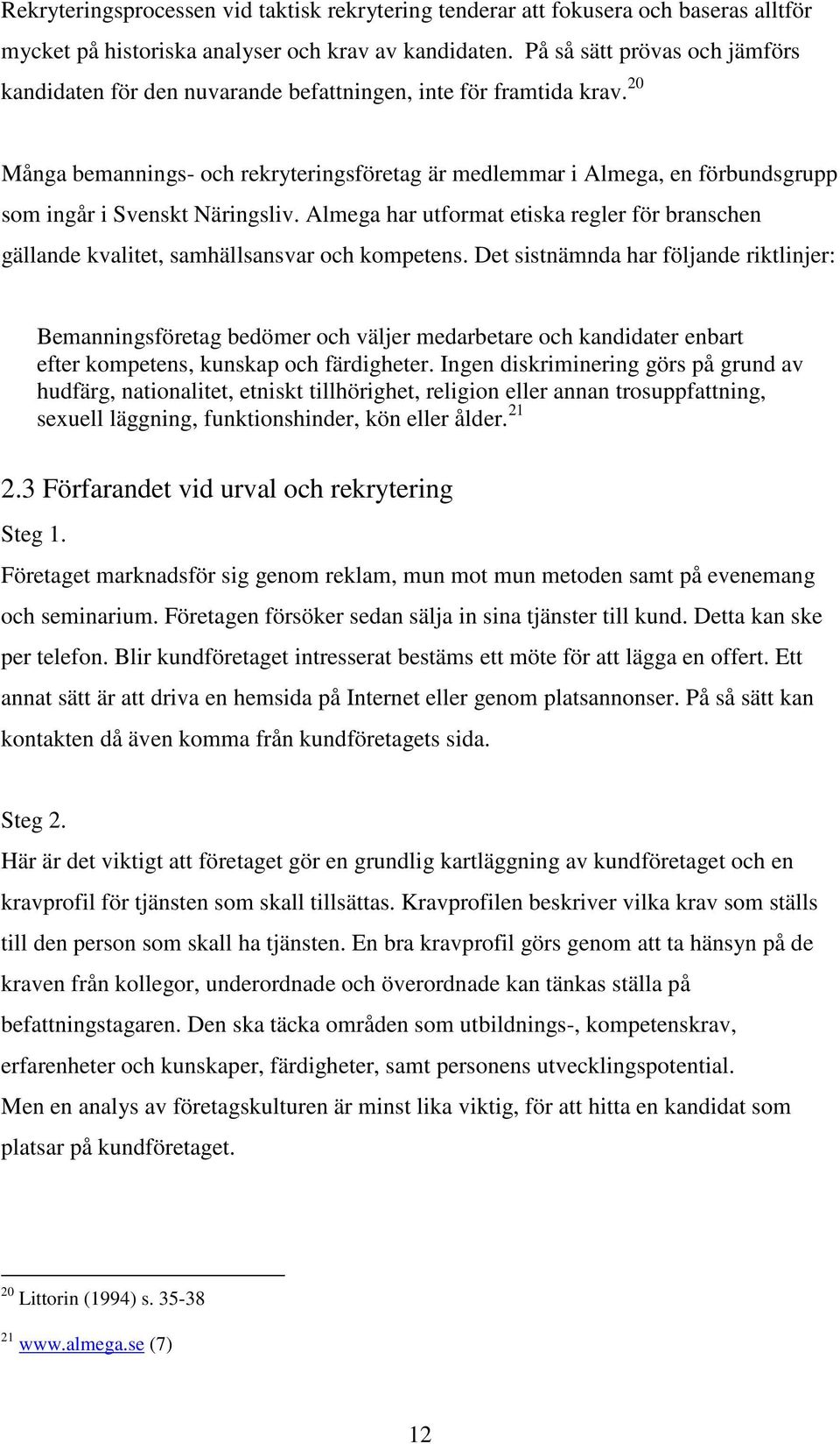 20 Många bemannings- och rekryteringsföretag är medlemmar i Almega, en förbundsgrupp som ingår i Svenskt Näringsliv.