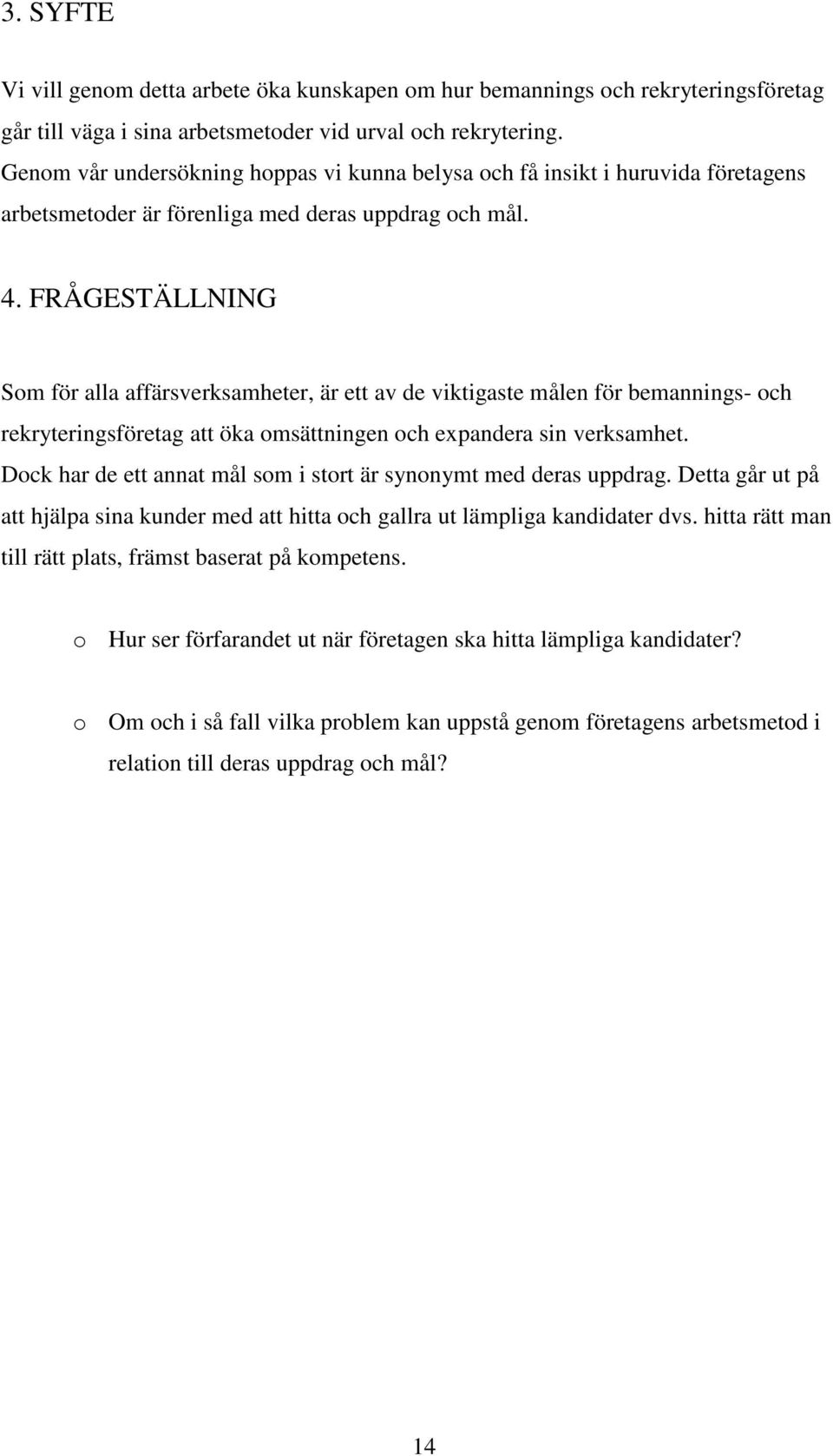 FRÅGESTÄLLNING Som för alla affärsverksamheter, är ett av de viktigaste målen för bemannings- och rekryteringsföretag att öka omsättningen och expandera sin verksamhet.