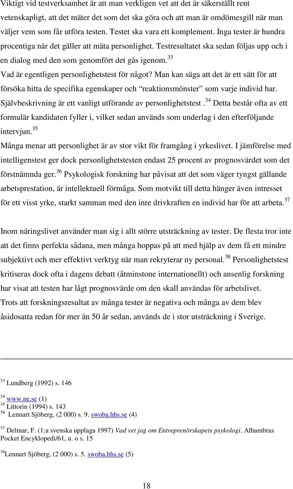 33 Vad är egentligen personlighetstest för något? Man kan säga att det är ett sätt för att försöka hitta de specifika egenskaper och reaktionsmönster som varje individ har.