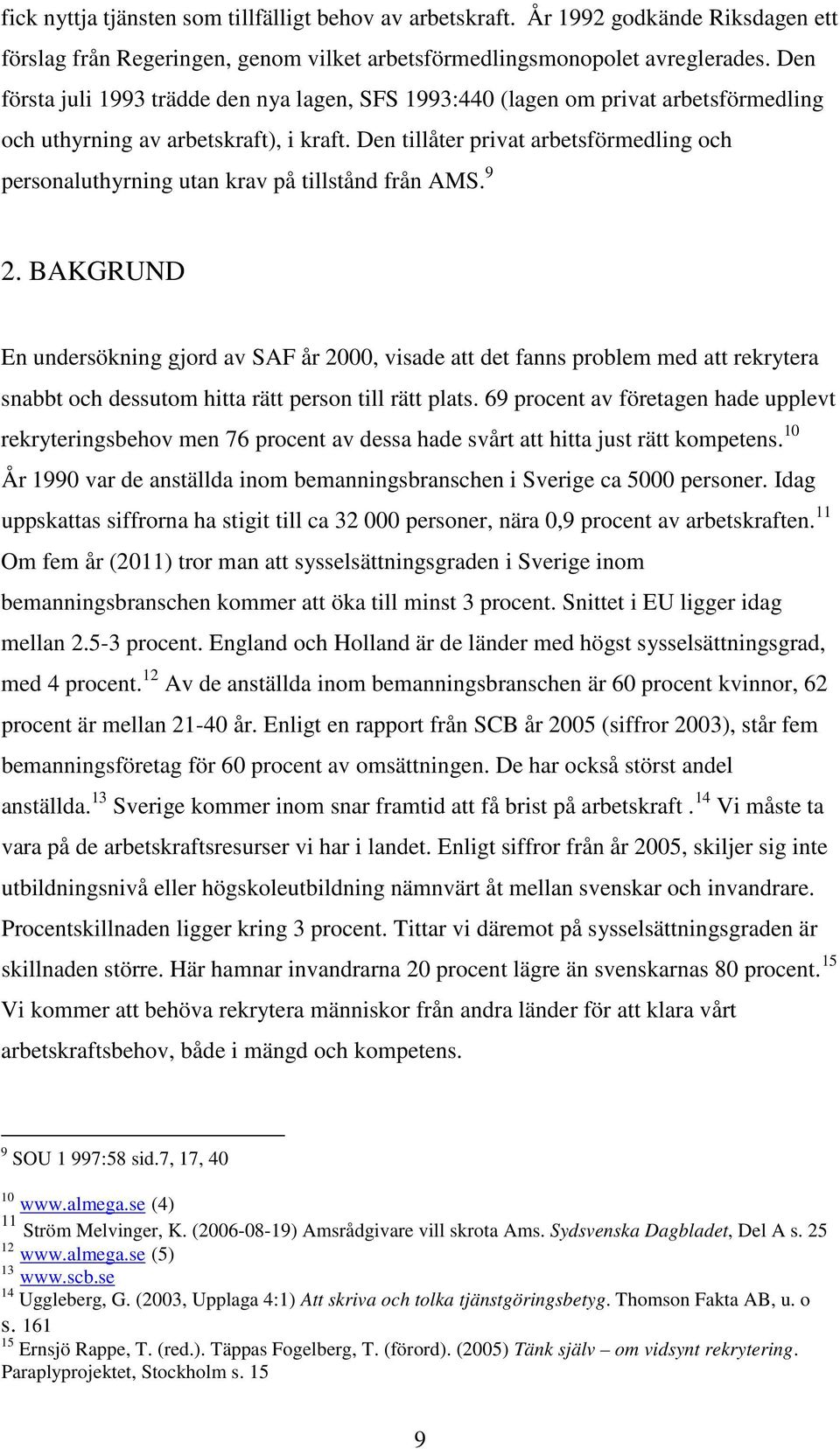 Den tillåter privat arbetsförmedling och personaluthyrning utan krav på tillstånd från AMS. 9 2.