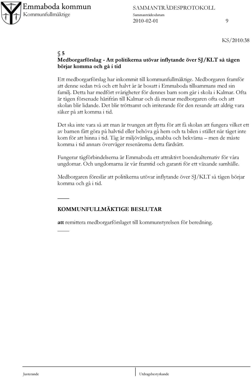 Ofta är tågen försenade härifrån till Kalmar och då menar medborgaren ofta och att skolan blir lidande. Det blir tröttsamt och irriterande för den resande att aldrig vara säker på att komma i tid.