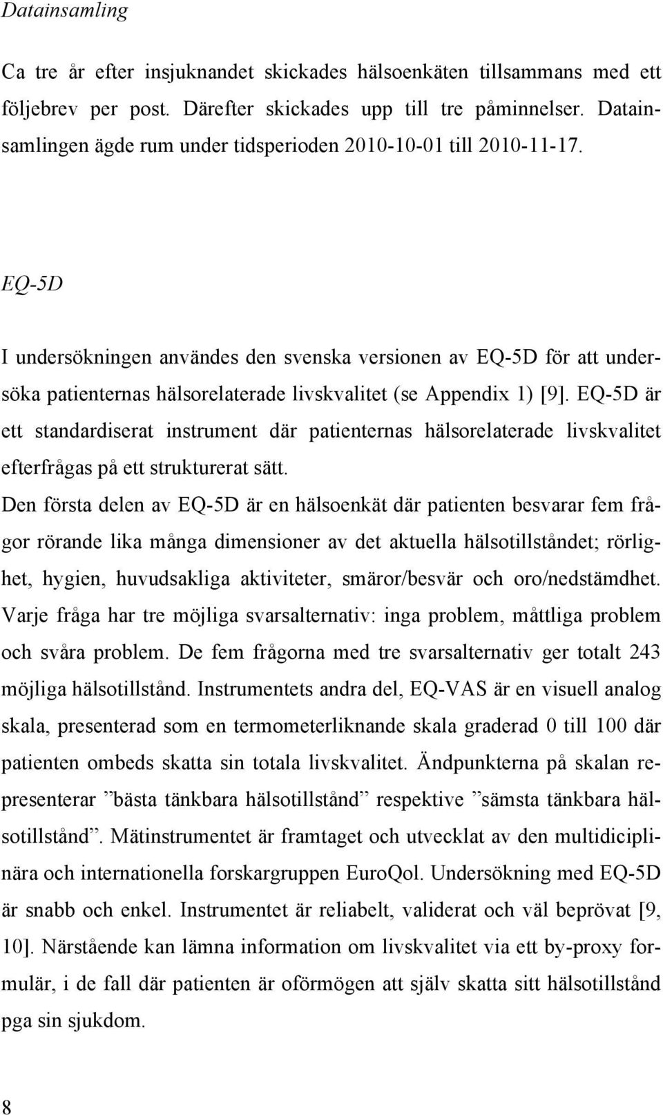 EQ-5D I undersökningen användes den svenska versionen av EQ-5D för att undersöka patienternas hälsorelaterade livskvalitet (se Appendix 1) [9].