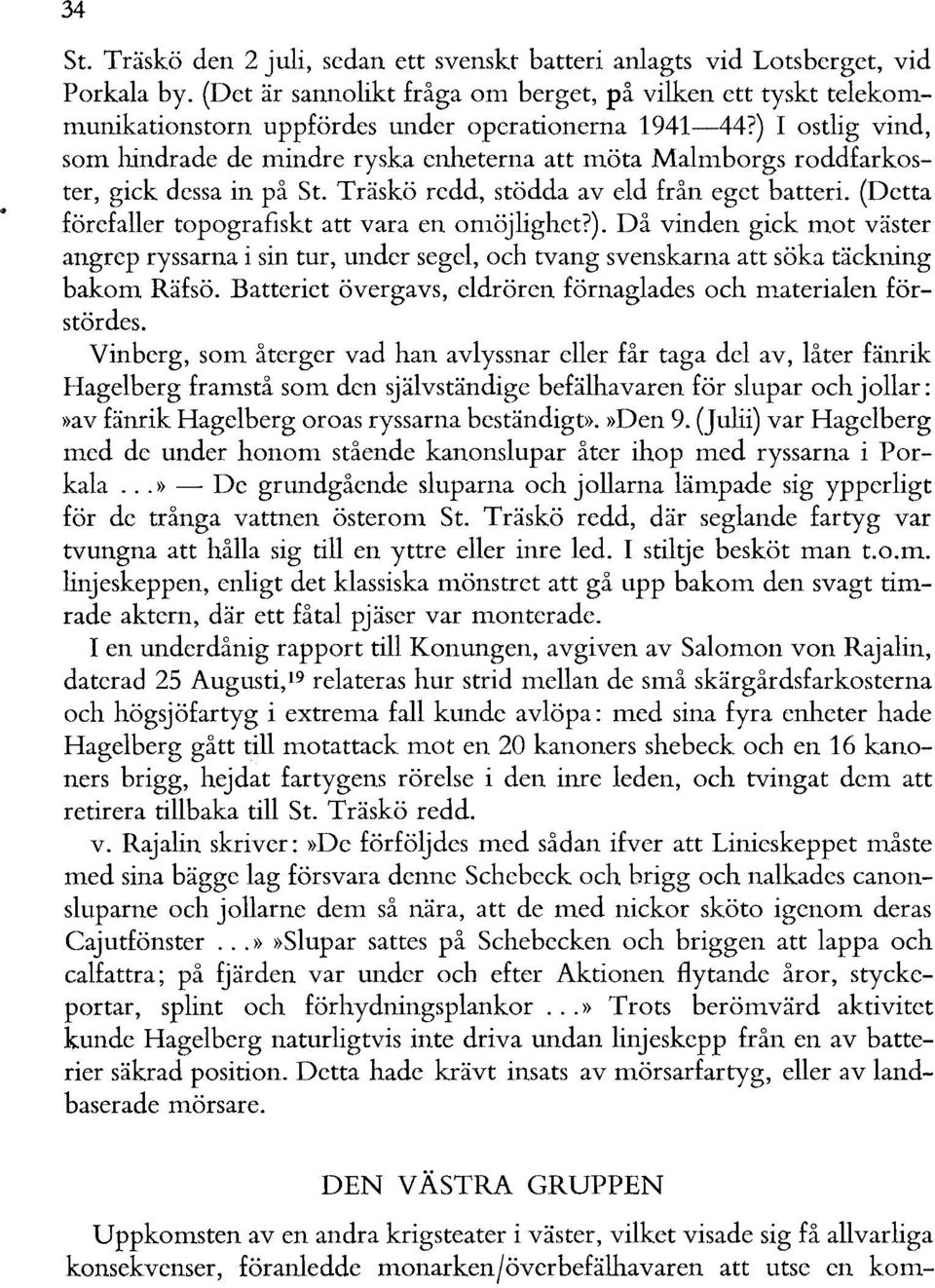 ) I ostlig vind, som hindrade de mindre ryska enheterna att möta Malmborgs roddfarkoster, gick dessa in på St. Träskö redd, stödda av eld från eget batteri.