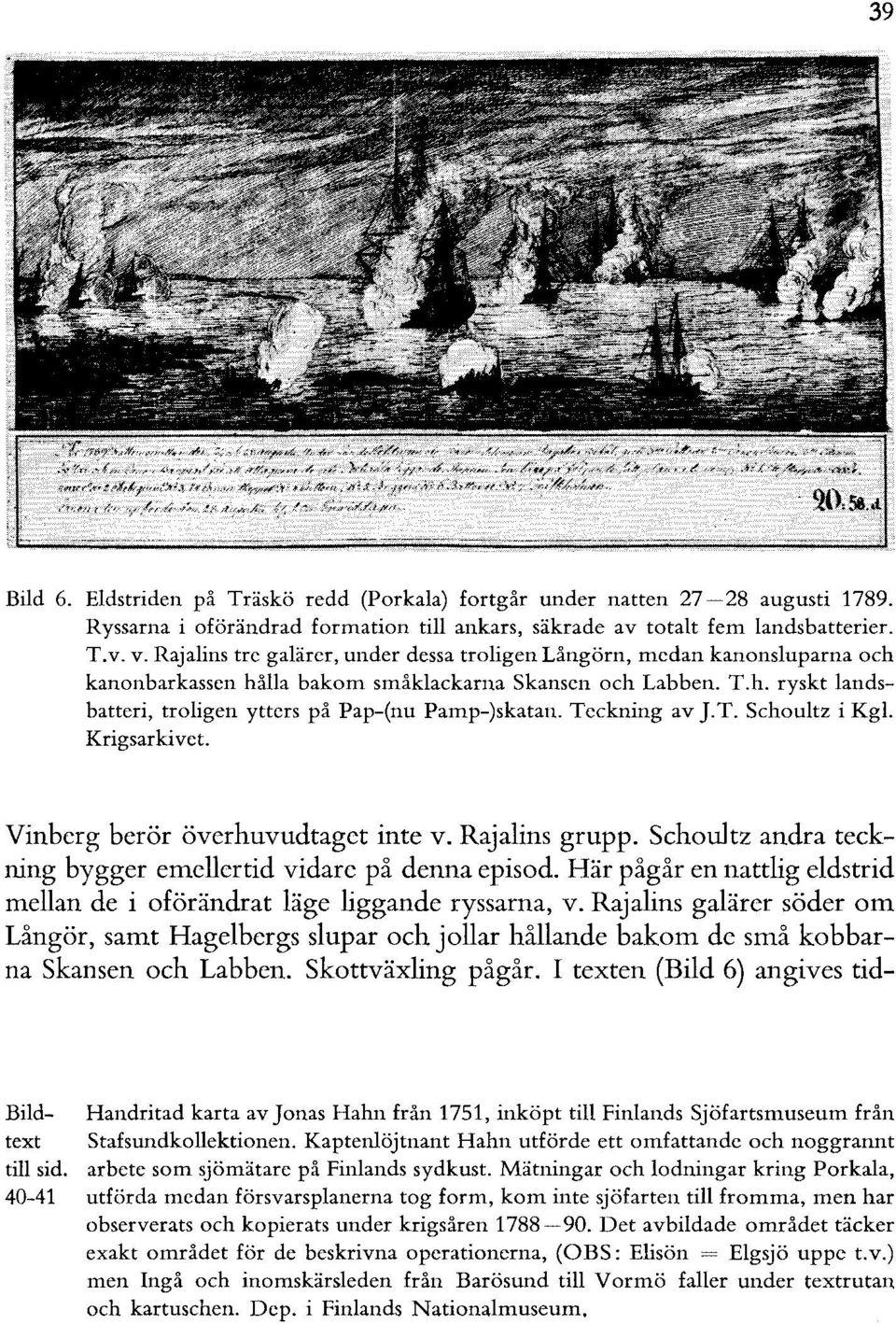 Teckning av J.T. Schoultz i Kgl. Krigsarkivet. Vinberg berör överhuvudtaget inte v. Rajalins grupp. Schoultz andra teckning bygger emellertid vidare på denna episod.