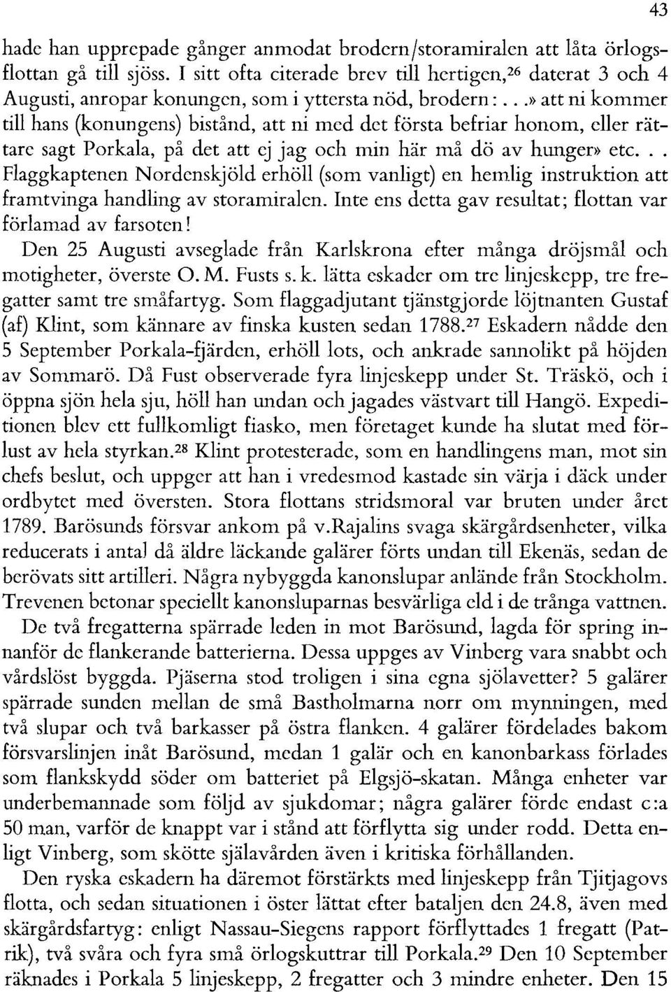 .. l> att ni kommer till hans (konungens) bistånd, att ni med det första befriar honom, eller rättare sagt Porkala, på det att ej jag och min här må dö av hunger» etc.