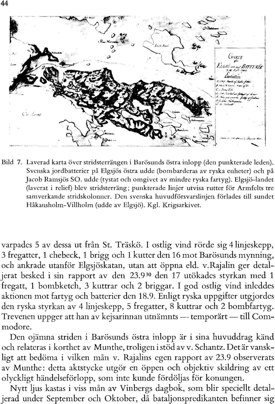 Den svenska huvudförsvarslinjen förlades till sundet Håkansholm-Villholm (udde av Elgsjö). Kgl. Krigsarkivet. varpades 5 av dessa ut från St. Träskö.