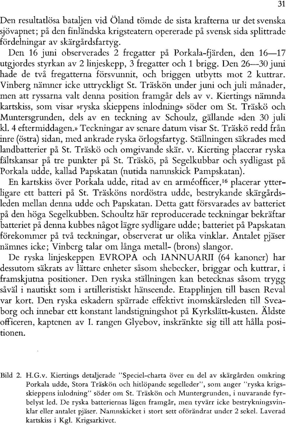 Den 26-30 juni hade de två fregatterna försvunnit, och briggen utbytts mot 2 kuttrar. Vinberg nämner icke uttryckligt St.