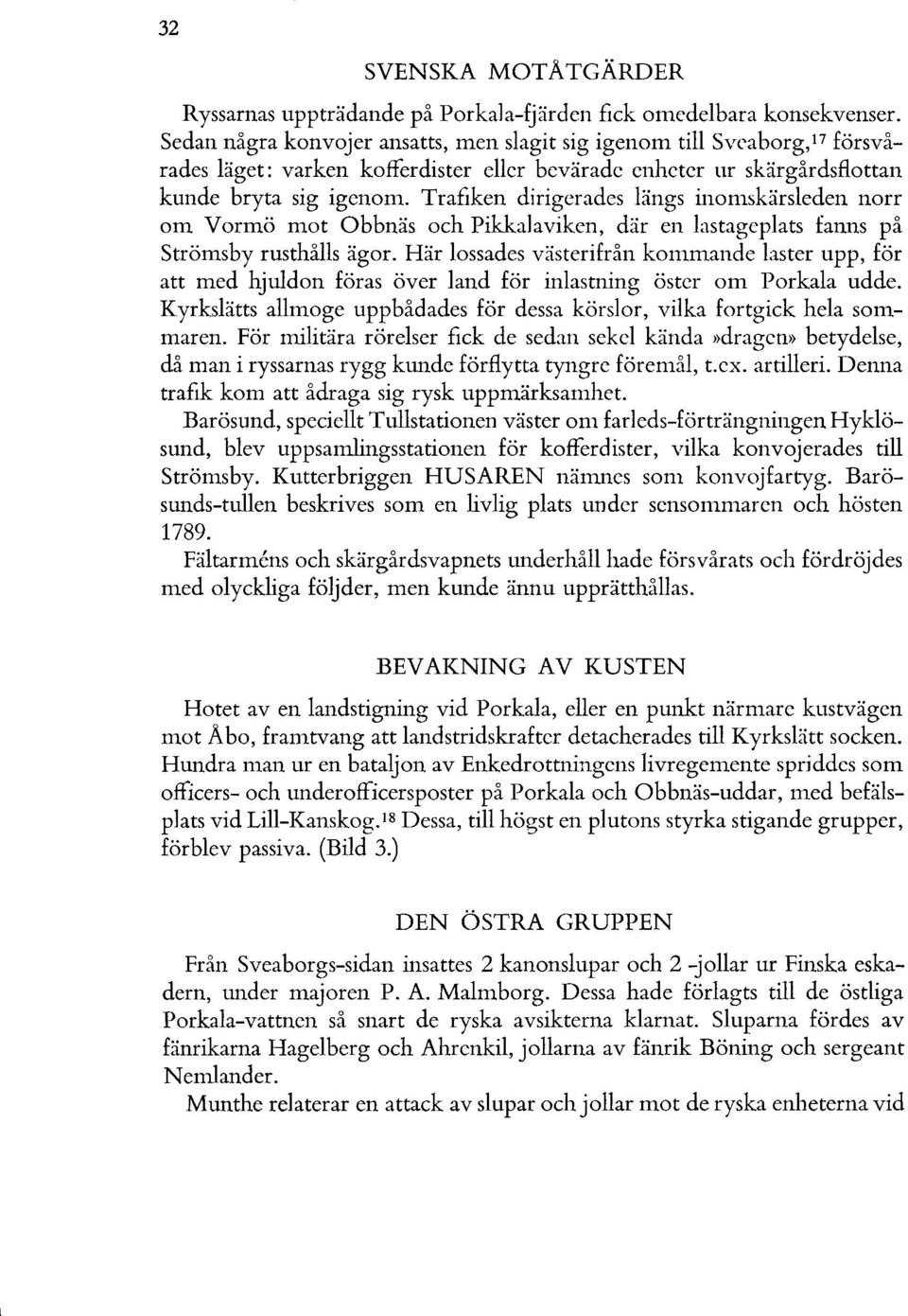 Trafiken dirigerades längs inomskärsleden norr om Vormö mot Obbnäs och Pikkalaviken, där en lastageplats fanns på Strömsby rusthålls ägor.