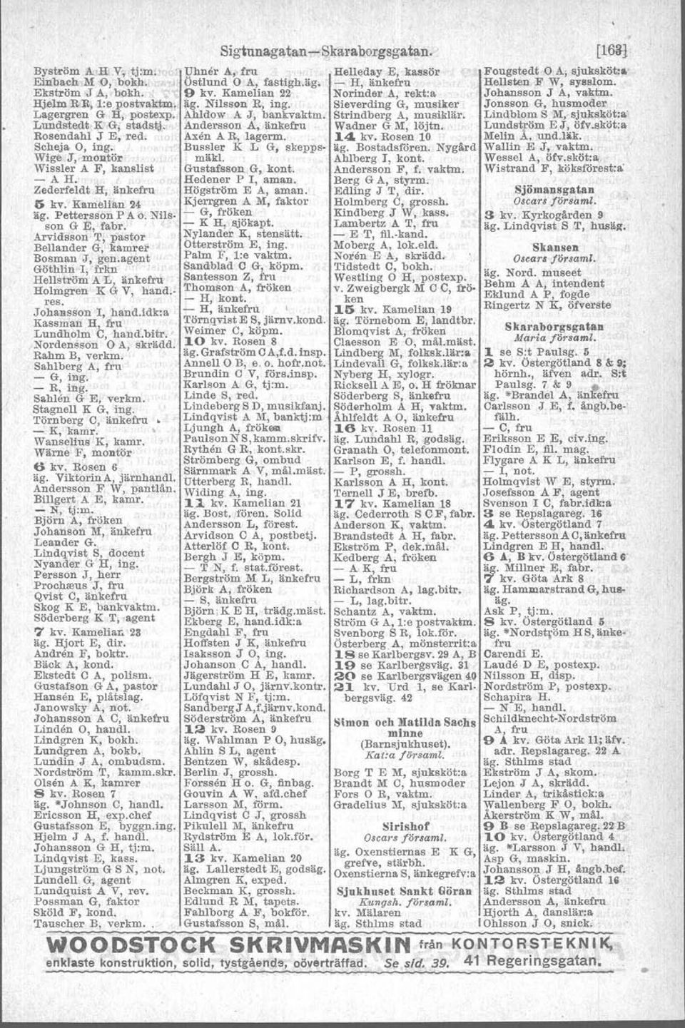 lindersson A, änkefru Wadner G M, löjtn. Rosendahl J E, red. Axen A R, lagerm. 14. kv. Rosen 10 Scheja O, ing..' Bussler K L G, skepps- äg. Bostadsfören. Nygärd Wige J,.moll.tör. mäk!. Ahlberg I, kont.