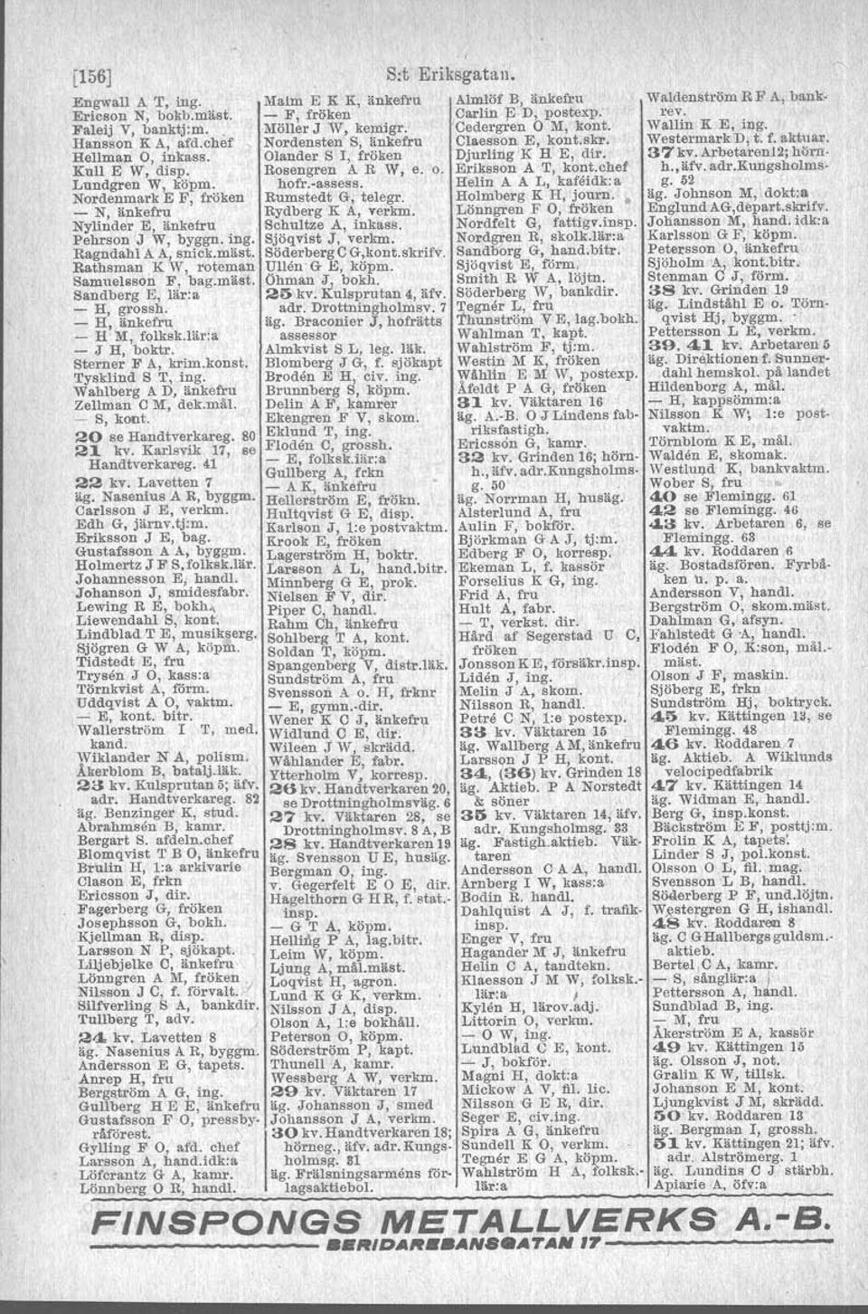 Broden E H, civ. ing. Wahlberg A D, änkefru Brunnberg S, köpm. Zallman C M, dek.mål. Delin A F, kamrer ~ S, kont. Ekengren F V, skom. 20 se Handtverkareg. 80 Eklund T, ing. 21 kv.