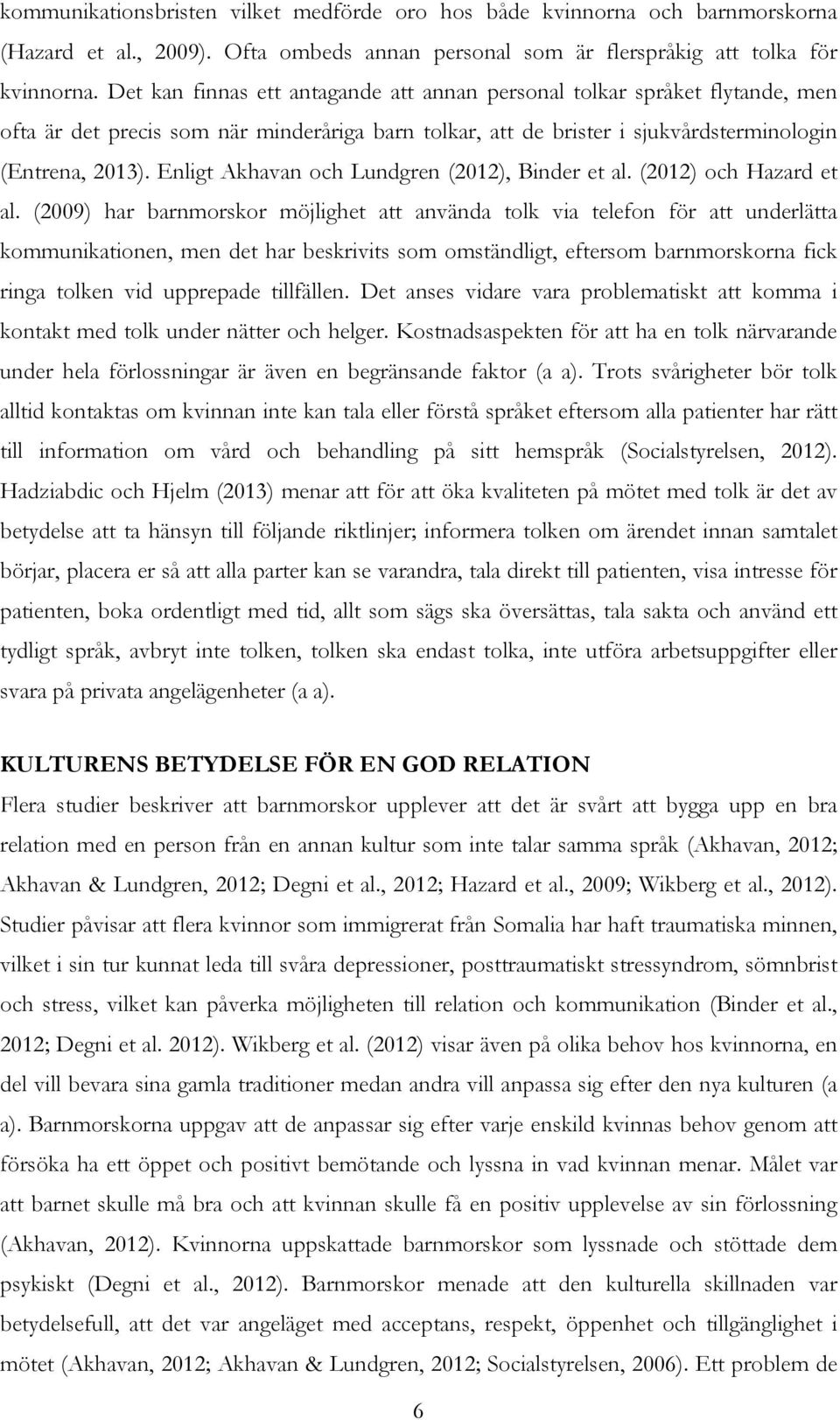 Enligt Akhavan och Lundgren (2012), Binder et al. (2012) och Hazard et al.