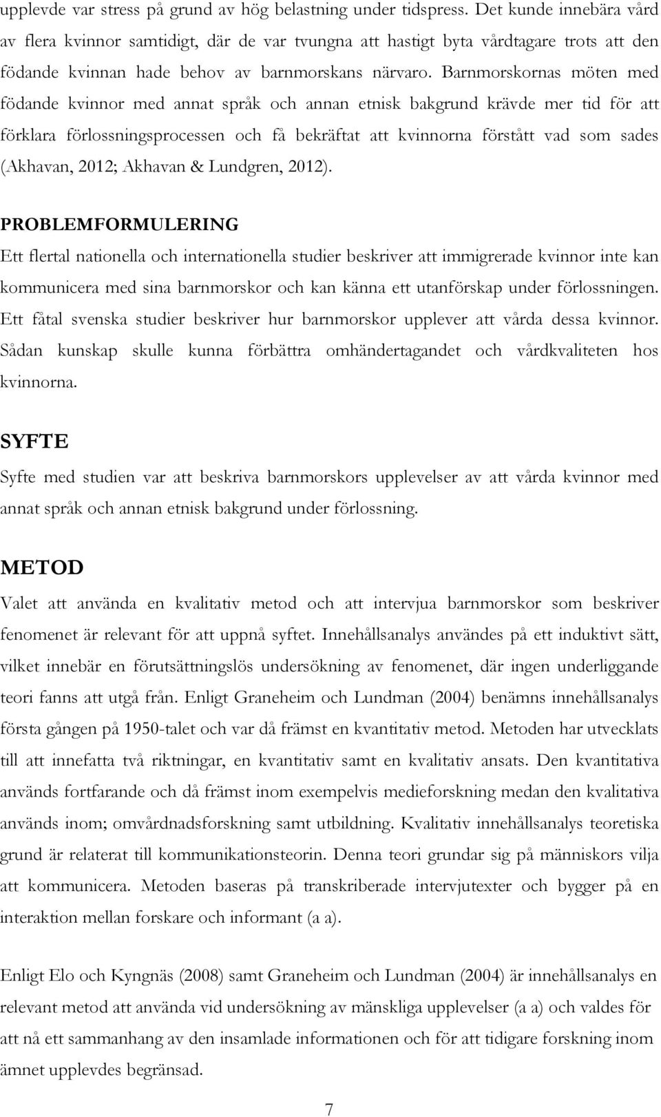 Barnmorskornas möten med födande kvinnor med annat språk och annan etnisk bakgrund krävde mer tid för att förklara förlossningsprocessen och få bekräftat att kvinnorna förstått vad som sades