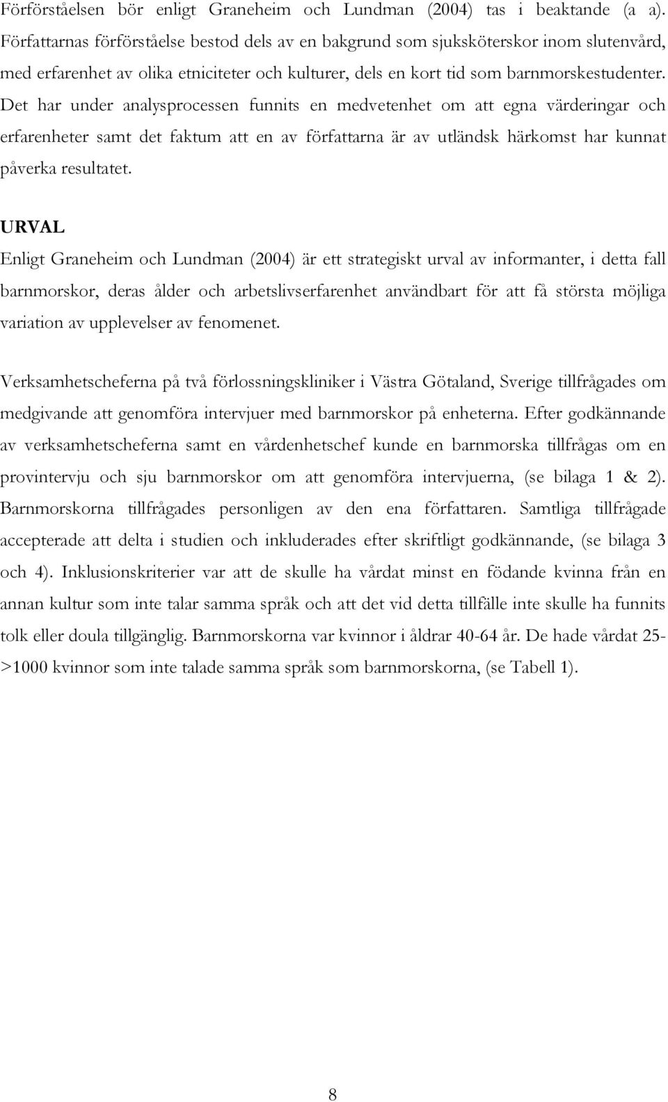 Det har under analysprocessen funnits en medvetenhet om att egna värderingar och erfarenheter samt det faktum att en av författarna är av utländsk härkomst har kunnat påverka resultatet.