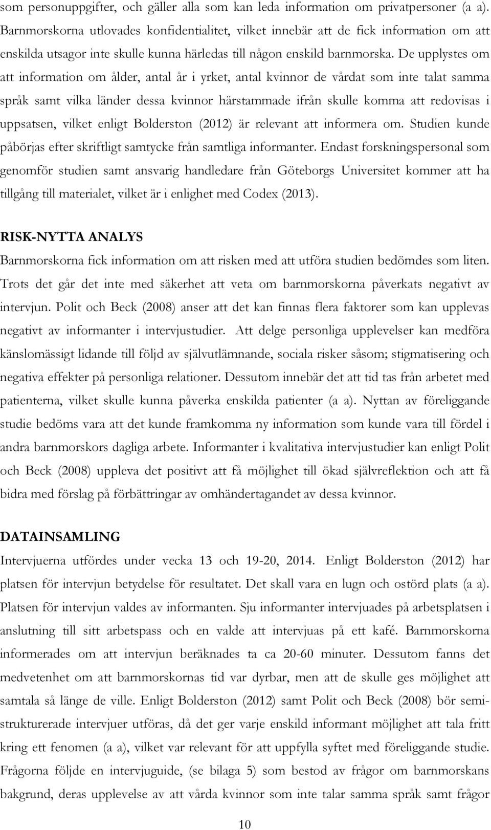 De upplystes om att information om ålder, antal år i yrket, antal kvinnor de vårdat som inte talat samma språk samt vilka länder dessa kvinnor härstammade ifrån skulle komma att redovisas i